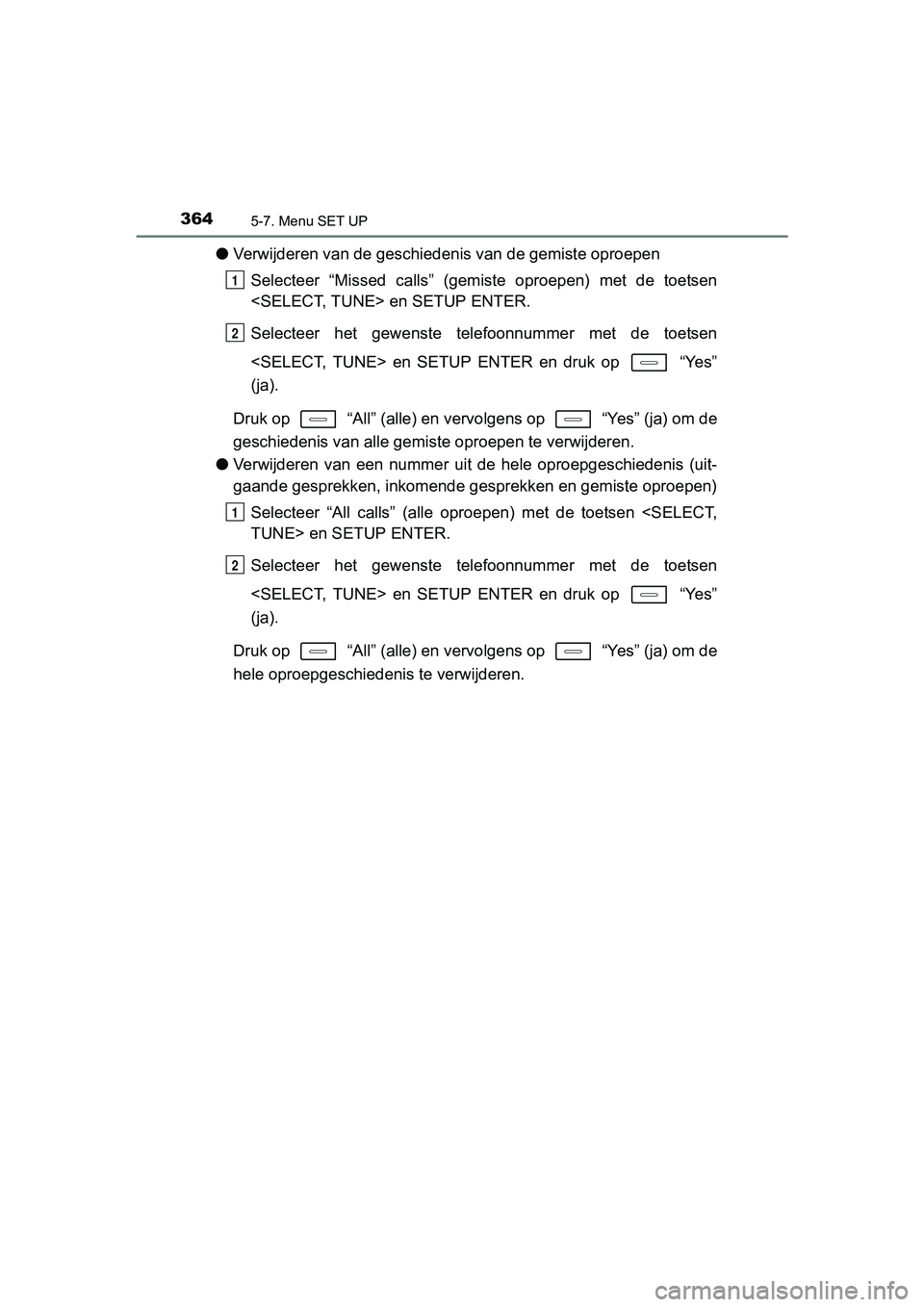 TOYOTA AURIS HYBRID 2017 Instructieboekje (in Dutch) 3645-7. Menu SET UP
UK AURIS_HV_HB_EE (OM12L07E)
●Verwijderen van de geschieden is van de gemiste oproepen
Selecteer “Missed calls” (gemiste oproepen) met de toetsen
<SELECT, TUNE> en SET TOYOTA AURIS HYBRID 2017 Instructieboekje (in Dutch) 3645-7. Menu SET UP
UK AURIS_HV_HB_EE (OM12L07E)
●Verwijderen van de geschieden is van de gemiste oproepen
Selecteer “Missed calls” (gemiste oproepen) met de toetsen
<SELECT, TUNE> en SET