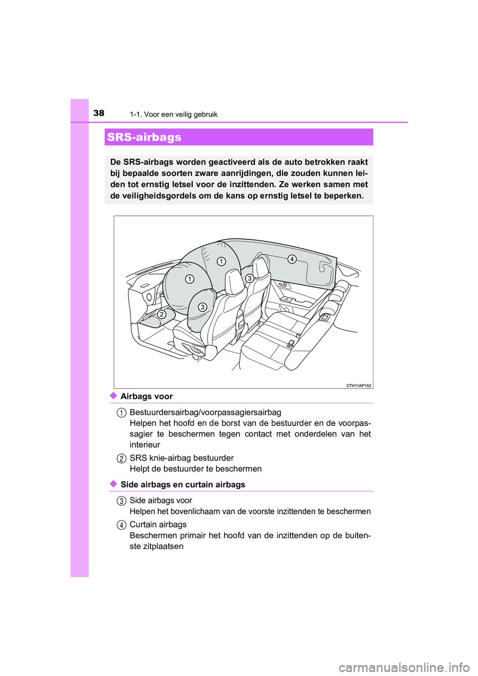 TOYOTA AURIS HYBRID 2017 Instructieboekje (in Dutch) 381-1. Voor een veilig gebruik
UK AURIS_HV_HB_EE (OM12L07E)
◆Airbags voorBestuurdersairbag/voorpassagiersairbag
Helpen het hoofd en de borst van de bestuurder en de voorpas-
sagier te beschermen TOYOTA AURIS HYBRID 2017 Instructieboekje (in Dutch) 381-1. Voor een veilig gebruik
UK AURIS_HV_HB_EE (OM12L07E)
◆Airbags voorBestuurdersairbag/voorpassagiersairbag
Helpen het hoofd en de borst van de bestuurder en de voorpas-
sagier te beschermen