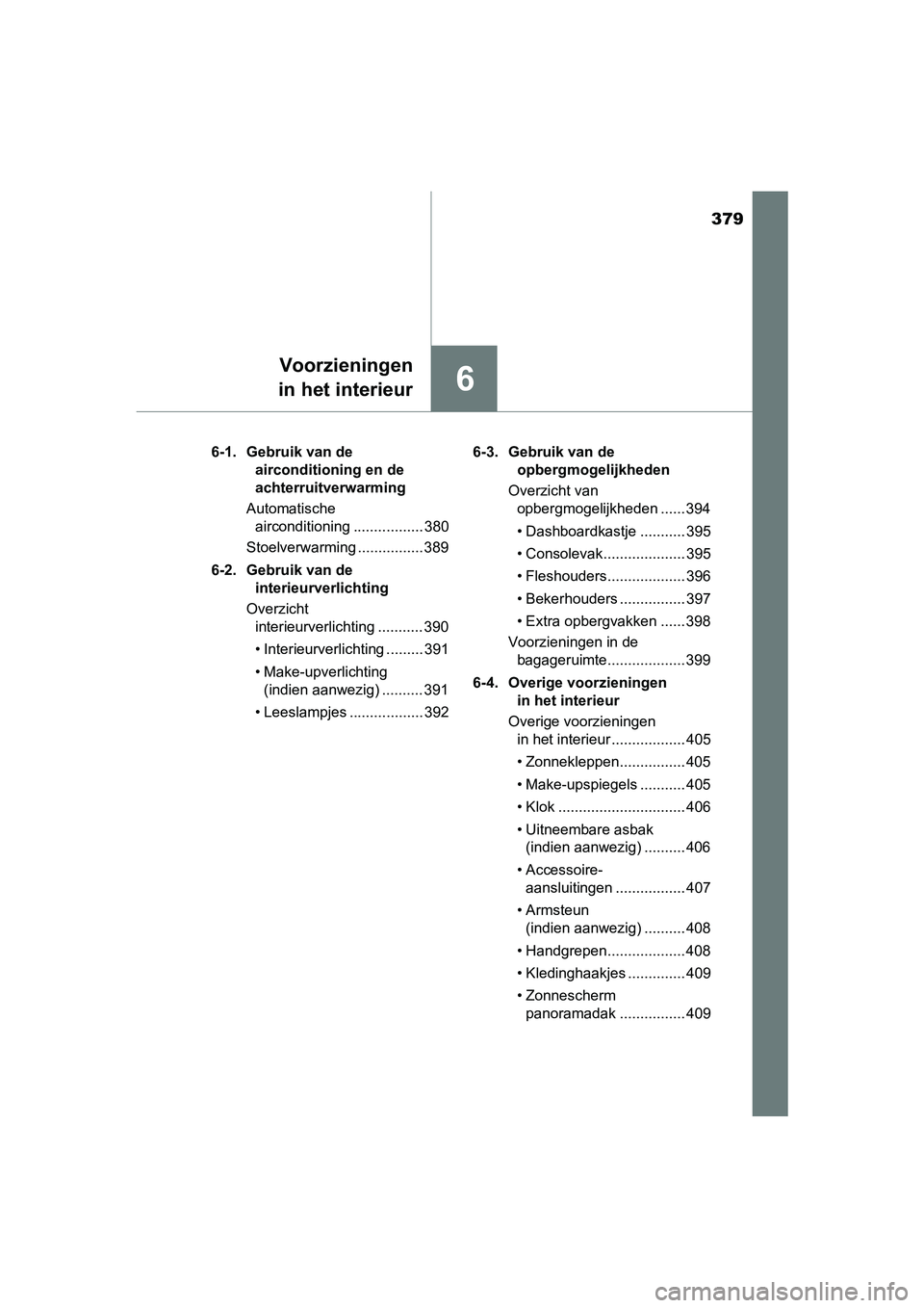 TOYOTA AURIS HYBRID 2017 Instructieboekje (in Dutch) 379
6
Voorzieningen
in het interieur
UK AURIS_HV_HB_EE (OM12L07E) 6-1. Gebruik van de
airconditioning en de
achterruitverwarming
Automatische airconditioning ................. 380
Stoelverwarming TOYOTA AURIS HYBRID 2017 Instructieboekje (in Dutch) 379
6
Voorzieningen
in het interieur
UK AURIS_HV_HB_EE (OM12L07E) 6-1. Gebruik van de
airconditioning en de
achterruitverwarming
Automatische airconditioning ................. 380
Stoelverwarming