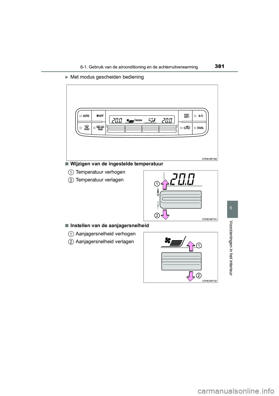 TOYOTA AURIS HYBRID 2017 Instructieboekje (in Dutch) 3816-1. Gebruik van de airconditioning en de achterruitverwarming
UK AURIS_HV_HB_EE (OM12L07E)
6
Voorzieningen in het interieur
Met modus gescheiden bediening
■Wijzigen van de ingestelde temperat TOYOTA AURIS HYBRID 2017 Instructieboekje (in Dutch) 3816-1. Gebruik van de airconditioning en de achterruitverwarming
UK AURIS_HV_HB_EE (OM12L07E)
6
Voorzieningen in het interieur
Met modus gescheiden bediening
■Wijzigen van de ingestelde temperat