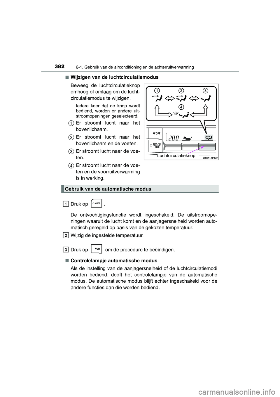 TOYOTA AURIS HYBRID 2017 Instructieboekje (in Dutch) 3826-1. Gebruik van de airconditioning en de achterruitverwarming
UK AURIS_HV_HB_EE (OM12L07E)■
Wijzigen van de luchtcirculatiemodus
Beweeg de luchtcirculatieknop
omhoog of omlaag om de lucht-
cir TOYOTA AURIS HYBRID 2017 Instructieboekje (in Dutch) 3826-1. Gebruik van de airconditioning en de achterruitverwarming
UK AURIS_HV_HB_EE (OM12L07E)■
Wijzigen van de luchtcirculatiemodus
Beweeg de luchtcirculatieknop
omhoog of omlaag om de lucht-
cir
