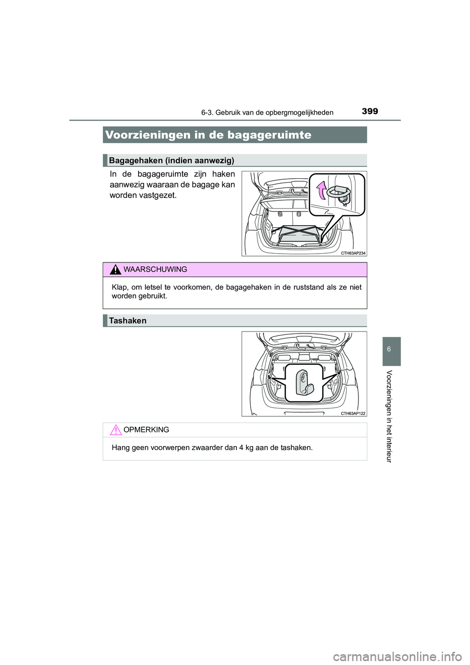 TOYOTA AURIS HYBRID 2017  Instructieboekje (in Dutch) 3996-3. Gebruik van de opbergmogelijkheden
UK AURIS_HV_HB_EE (OM12L07E)
6
Voorzieningen in het interieur
In  de  bagageruimte  zijn  haken
aanwezig waaraan de bagage kan
worden vastgezet.
Voorzieninge