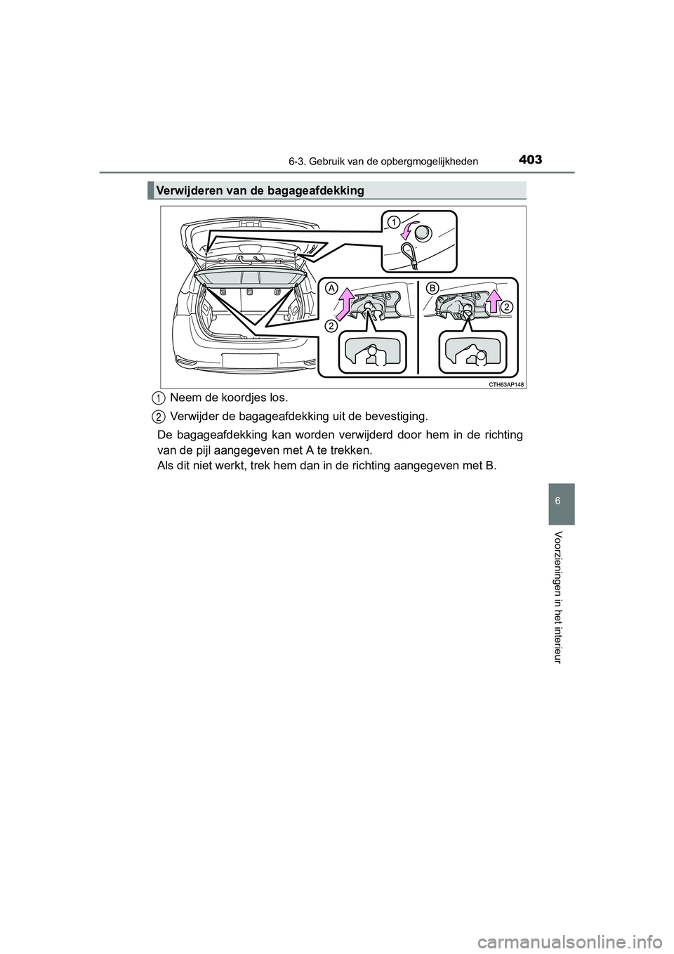 TOYOTA AURIS HYBRID 2017 Instructieboekje (in Dutch) 4036-3. Gebruik van de opbergmogelijkheden
UK AURIS_HV_HB_EE (OM12L07E)
6
Voorzieningen in het interieur
Neem de koordjes los.
Verwijder de bagageafdekking uit de bevestiging.
De bagageafdekking kan TOYOTA AURIS HYBRID 2017 Instructieboekje (in Dutch) 4036-3. Gebruik van de opbergmogelijkheden
UK AURIS_HV_HB_EE (OM12L07E)
6
Voorzieningen in het interieur
Neem de koordjes los.
Verwijder de bagageafdekking uit de bevestiging.
De bagageafdekking kan