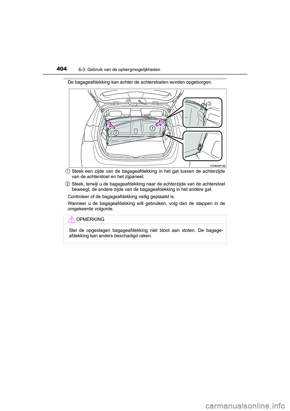 TOYOTA AURIS HYBRID 2017 Instructieboekje (in Dutch) 4046-3. Gebruik van de opbergmogelijkheden
UK AURIS_HV_HB_EE (OM12L07E)
De bagageafdekking kan achter de achterstoelen worden opgeborgen.
Steek een zijde van de bagageafdekking in het gat tus TOYOTA AURIS HYBRID 2017 Instructieboekje (in Dutch) 4046-3. Gebruik van de opbergmogelijkheden
UK AURIS_HV_HB_EE (OM12L07E)
De bagageafdekking kan achter de achterstoelen worden opgeborgen.
Steek een zijde van de bagageafdekking in het gat tus