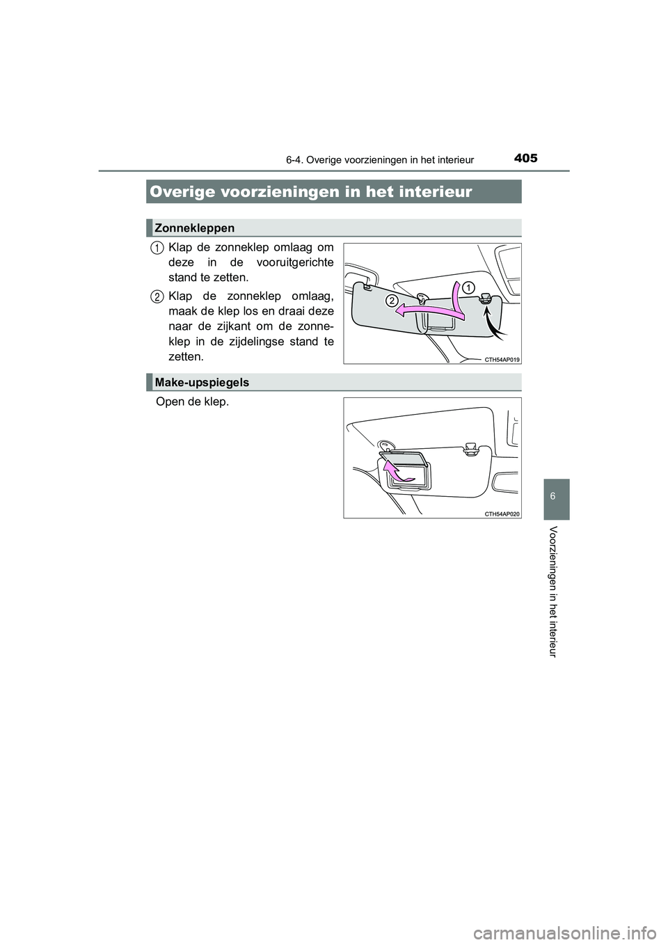 TOYOTA AURIS HYBRID 2017 Instructieboekje (in Dutch) 405
UK AURIS_HV_HB_EE (OM12L07E)
6
Voorzieningen in het interieur
6-4. Overige voorzieningen in het interieur
Klap de zonneklep omlaag om
deze in de vooruitgerichte
stand te zetten.
Klap de z TOYOTA AURIS HYBRID 2017 Instructieboekje (in Dutch) 405
UK AURIS_HV_HB_EE (OM12L07E)
6
Voorzieningen in het interieur
6-4. Overige voorzieningen in het interieur
Klap de zonneklep omlaag om
deze in de vooruitgerichte
stand te zetten.
Klap de z