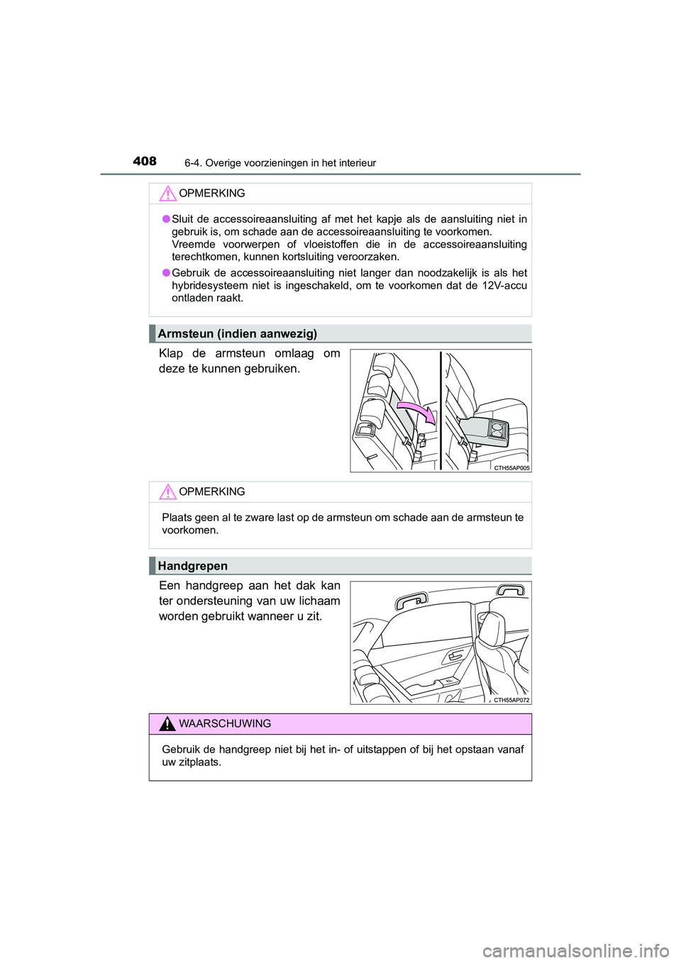 TOYOTA AURIS HYBRID 2017 Instructieboekje (in Dutch) 4086-4. Overige voorzieningen in het interieur
UK AURIS_HV_HB_EE (OM12L07E)
Klap de armsteun omlaag om
deze te kunnen gebruiken.
Een handgreep aan het dak kan
ter ondersteuning van uw lichaam TOYOTA AURIS HYBRID 2017 Instructieboekje (in Dutch) 4086-4. Overige voorzieningen in het interieur
UK AURIS_HV_HB_EE (OM12L07E)
Klap de armsteun omlaag om
deze te kunnen gebruiken.
Een handgreep aan het dak kan
ter ondersteuning van uw lichaam