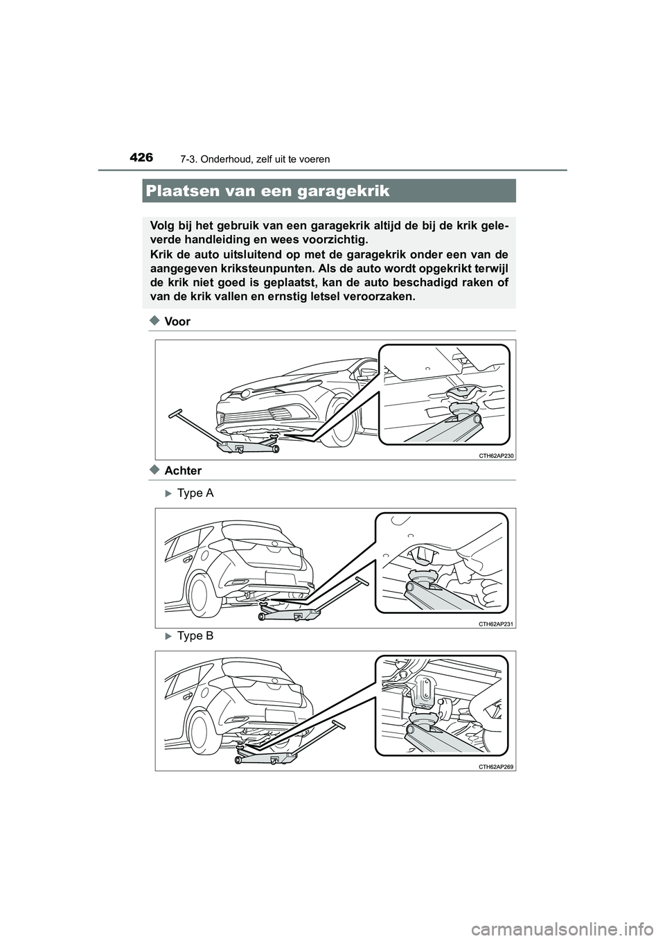 TOYOTA AURIS HYBRID 2017 Instructieboekje (in Dutch) 4267-3. Onderhoud, zelf uit te voeren
UK AURIS_HV_HB_EE (OM12L07E)
◆Vo o r
◆Achter
Type A
Type B
Plaatsen van een garagekrik
Volg bij het gebruik van een garagekrik altijd de bij de krik gel TOYOTA AURIS HYBRID 2017 Instructieboekje (in Dutch) 4267-3. Onderhoud, zelf uit te voeren
UK AURIS_HV_HB_EE (OM12L07E)
◆Vo o r
◆Achter
Type A
Type B
Plaatsen van een garagekrik
Volg bij het gebruik van een garagekrik altijd de bij de krik gel