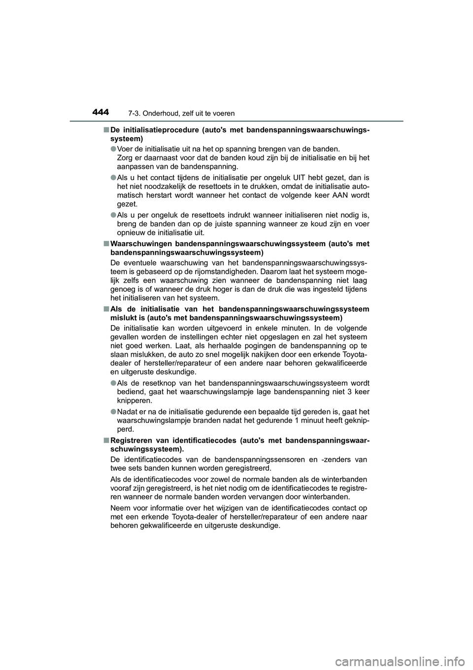 TOYOTA AURIS HYBRID 2017 Instructieboekje (in Dutch) 4447-3. Onderhoud, zelf uit te voeren
UK AURIS_HV_HB_EE (OM12L07E)■
De initialisatieprocedure (auto's met bandenspanningswaarschuwi ngs-
systeem)
● Voer de initialisatie uit na het op span TOYOTA AURIS HYBRID 2017 Instructieboekje (in Dutch) 4447-3. Onderhoud, zelf uit te voeren
UK AURIS_HV_HB_EE (OM12L07E)■
De initialisatieprocedure (auto's met bandenspanningswaarschuwi ngs-
systeem)
● Voer de initialisatie uit na het op span