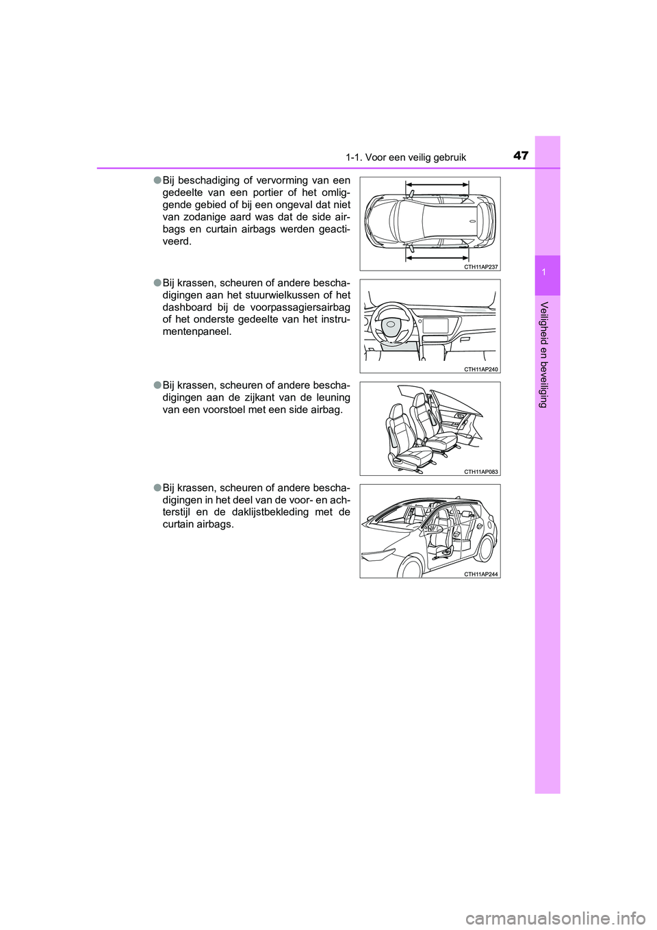 TOYOTA AURIS HYBRID 2017 Instructieboekje (in Dutch) 471-1. Voor een veilig gebruik
1
Veiligheid en beveiliging
UK AURIS_HV_HB_EE (OM12L07E)●
Bij beschadiging of vervorming van een
gedeelte van een portier of het omlig-
gende gebied of bij TOYOTA AURIS HYBRID 2017 Instructieboekje (in Dutch) 471-1. Voor een veilig gebruik
1
Veiligheid en beveiliging
UK AURIS_HV_HB_EE (OM12L07E)●
Bij beschadiging of vervorming van een
gedeelte van een portier of het omlig-
gende gebied of bij