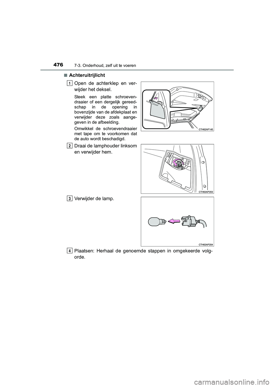 TOYOTA AURIS HYBRID 2017 Instructieboekje (in Dutch) 4767-3. Onderhoud, zelf uit te voeren
UK AURIS_HV_HB_EE (OM12L07E)■
Achteruitrijlicht
Open de achterklep en ver-
wijder het deksel.
Steek een platte schroeven-
draaier of een dergelijk ge TOYOTA AURIS HYBRID 2017 Instructieboekje (in Dutch) 4767-3. Onderhoud, zelf uit te voeren
UK AURIS_HV_HB_EE (OM12L07E)■
Achteruitrijlicht
Open de achterklep en ver-
wijder het deksel.
Steek een platte schroeven-
draaier of een dergelijk ge