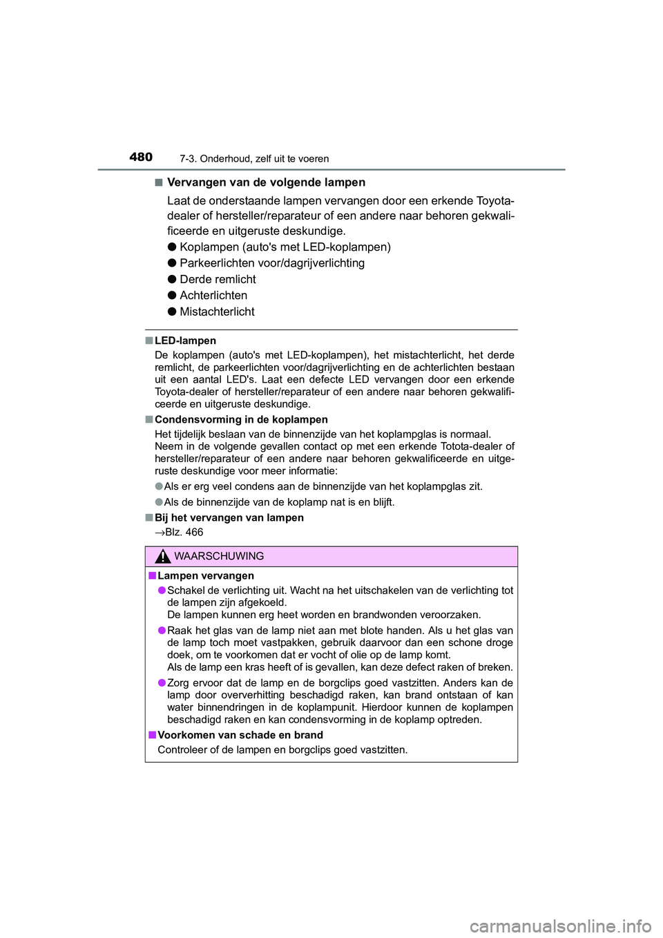 TOYOTA AURIS HYBRID 2017 Instructieboekje (in Dutch) 4807-3. Onderhoud, zelf uit te voeren
UK AURIS_HV_HB_EE (OM12L07E)■
Vervangen van de volgende lampen
Laat de onderstaande lampen vervangen door een erkende Toyota-
dealer of hersteller/reparateur of TOYOTA AURIS HYBRID 2017 Instructieboekje (in Dutch) 4807-3. Onderhoud, zelf uit te voeren
UK AURIS_HV_HB_EE (OM12L07E)■
Vervangen van de volgende lampen
Laat de onderstaande lampen vervangen door een erkende Toyota-
dealer of hersteller/reparateur of