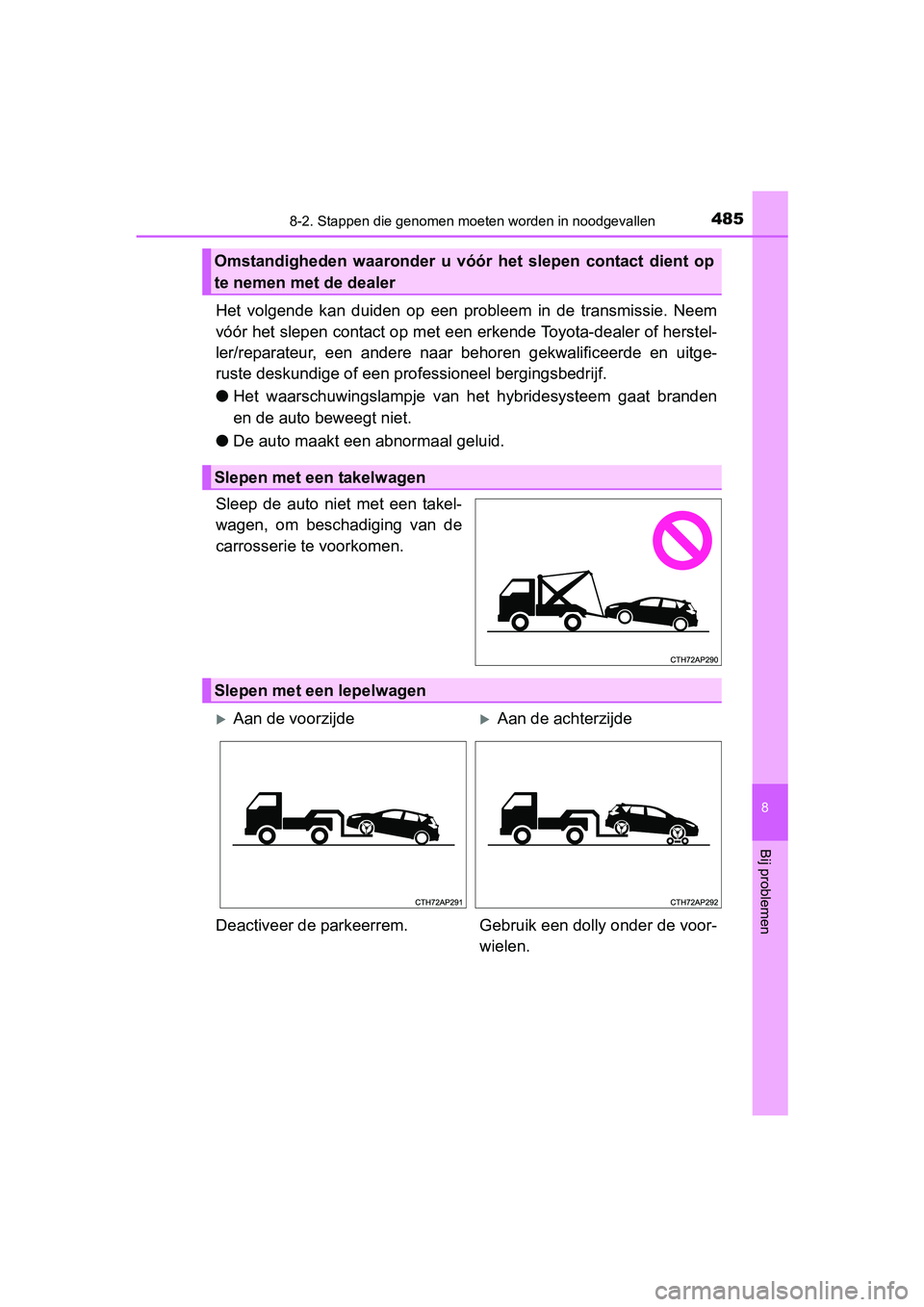 TOYOTA AURIS HYBRID 2017 Instructieboekje (in Dutch) 4858-2. Stappen die genomen moeten worden in noodgevallen
UK AURIS_HV_HB_EE (OM12L07E)
8
Bij problemen
Het volgende kan duiden op een probleem in de transmissie. Neem
vóór het slepen conta TOYOTA AURIS HYBRID 2017 Instructieboekje (in Dutch) 4858-2. Stappen die genomen moeten worden in noodgevallen
UK AURIS_HV_HB_EE (OM12L07E)
8
Bij problemen
Het volgende kan duiden op een probleem in de transmissie. Neem
vóór het slepen conta
