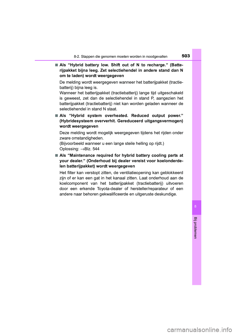 TOYOTA AURIS HYBRID 2017  Instructieboekje (in Dutch) 5038-2. Stappen die genomen moeten worden in noodgevallen
UK AURIS_HV_HB_EE (OM12L07E)
8
Bij problemen
■Als  “Hybrid  battery  low.  Shift  out  of  N  to  recharge.”  (Batte-
rijpakket  bijna  