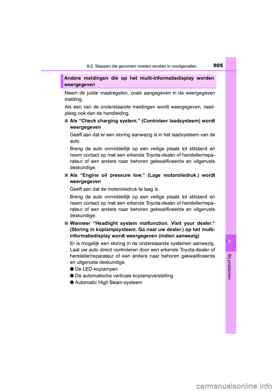TOYOTA AURIS HYBRID 2017 Instructieboekje (in Dutch) 5058-2. Stappen die genomen moeten worden in noodgevallen
UK AURIS_HV_HB_EE (OM12L07E)
8
Bij problemen
Neem de juiste maatregelen, zoals aangegeven in de weergegeven
melding.
Als een van de TOYOTA AURIS HYBRID 2017 Instructieboekje (in Dutch) 5058-2. Stappen die genomen moeten worden in noodgevallen
UK AURIS_HV_HB_EE (OM12L07E)
8
Bij problemen
Neem de juiste maatregelen, zoals aangegeven in de weergegeven
melding.
Als een van de