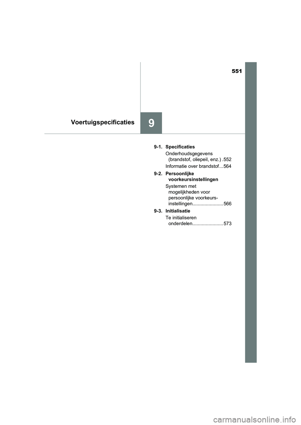 TOYOTA AURIS HYBRID 2017 Instructieboekje (in Dutch) 551
9Voertuigspecificaties
UK AURIS_HV_HB_EE (OM12L07E)9-1. Specificaties
Onderhoudsgegevens(brandstof, oliepeil, enz.) . 552
Informatie over brandstof ... 564
9-2. Persoonlijke voorkeursinstelling TOYOTA AURIS HYBRID 2017 Instructieboekje (in Dutch) 551
9Voertuigspecificaties
UK AURIS_HV_HB_EE (OM12L07E)9-1. Specificaties
Onderhoudsgegevens(brandstof, oliepeil, enz.) . 552
Informatie over brandstof ... 564
9-2. Persoonlijke voorkeursinstelling