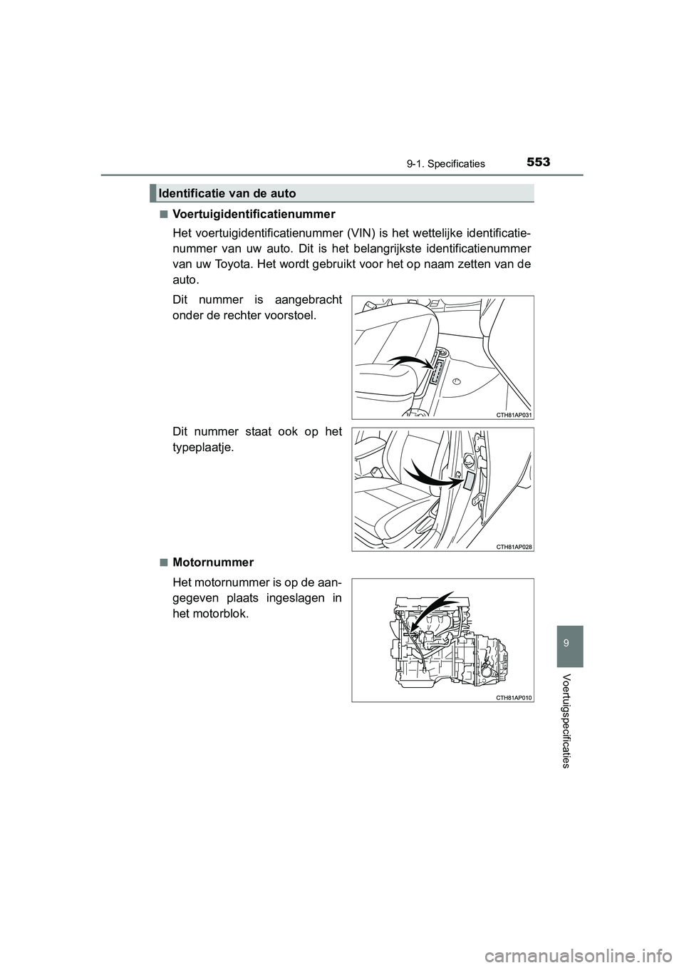 TOYOTA AURIS HYBRID 2017 Instructieboekje (in Dutch) 5539-1. Specificaties
UK AURIS_HV_HB_EE (OM12L07E)
9
Voertuigspecificaties
■Voertuigidentificatienummer
Het voertuigidentificatienummer (VIN) is het wettelijke identificatie-
nummer van uw TOYOTA AURIS HYBRID 2017 Instructieboekje (in Dutch) 5539-1. Specificaties
UK AURIS_HV_HB_EE (OM12L07E)
9
Voertuigspecificaties
■Voertuigidentificatienummer
Het voertuigidentificatienummer (VIN) is het wettelijke identificatie-
nummer van uw