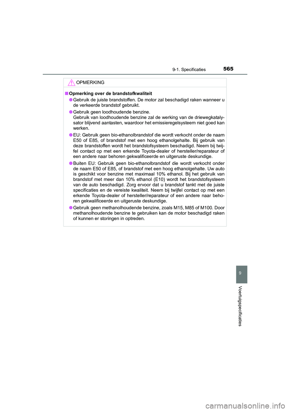 TOYOTA AURIS HYBRID 2017 Instructieboekje (in Dutch) 5659-1. Specificaties
UK AURIS_HV_HB_EE (OM12L07E)
9
Voertuigspecificaties
OPMERKING
■Opmerking over de brandstofkwaliteit
● Gebruik de juiste brandstoffen. De motor zal beschadigd raken w anneer TOYOTA AURIS HYBRID 2017 Instructieboekje (in Dutch) 5659-1. Specificaties
UK AURIS_HV_HB_EE (OM12L07E)
9
Voertuigspecificaties
OPMERKING
■Opmerking over de brandstofkwaliteit
● Gebruik de juiste brandstoffen. De motor zal beschadigd raken w anneer