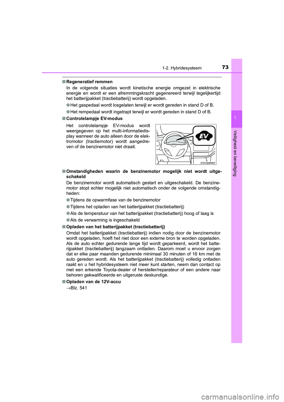 TOYOTA AURIS HYBRID 2017 Instructieboekje (in Dutch) 731-2. Hybridesysteem
1
Veiligheid en beveiliging
UK AURIS_HV_HB_EE (OM12L07E)
■Regeneratief remmen
In de volgende situaties wordt kinetische energie omgezet in elektrische
energie en wor TOYOTA AURIS HYBRID 2017 Instructieboekje (in Dutch) 731-2. Hybridesysteem
1
Veiligheid en beveiliging
UK AURIS_HV_HB_EE (OM12L07E)
■Regeneratief remmen
In de volgende situaties wordt kinetische energie omgezet in elektrische
energie en wor