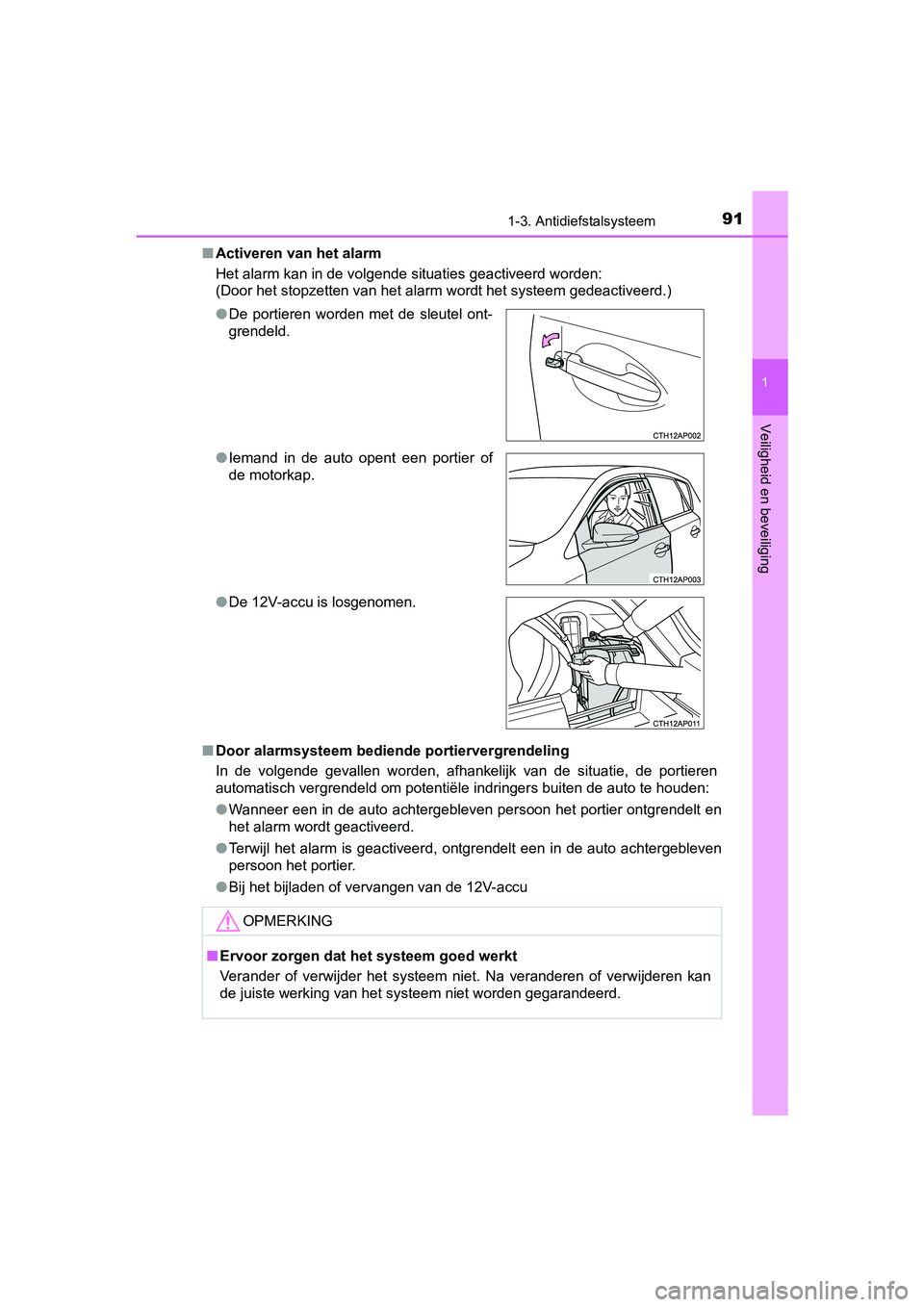 TOYOTA AURIS HYBRID 2017  Instructieboekje (in Dutch) 911-3. Antidiefstalsysteem
1
Veiligheid en beveiliging
UK AURIS_HV_HB_EE (OM12L07E)■
Activeren van het alarm
Het alarm kan in de volgende situaties geactiveerd worden:
(Door het stopzetten van het a