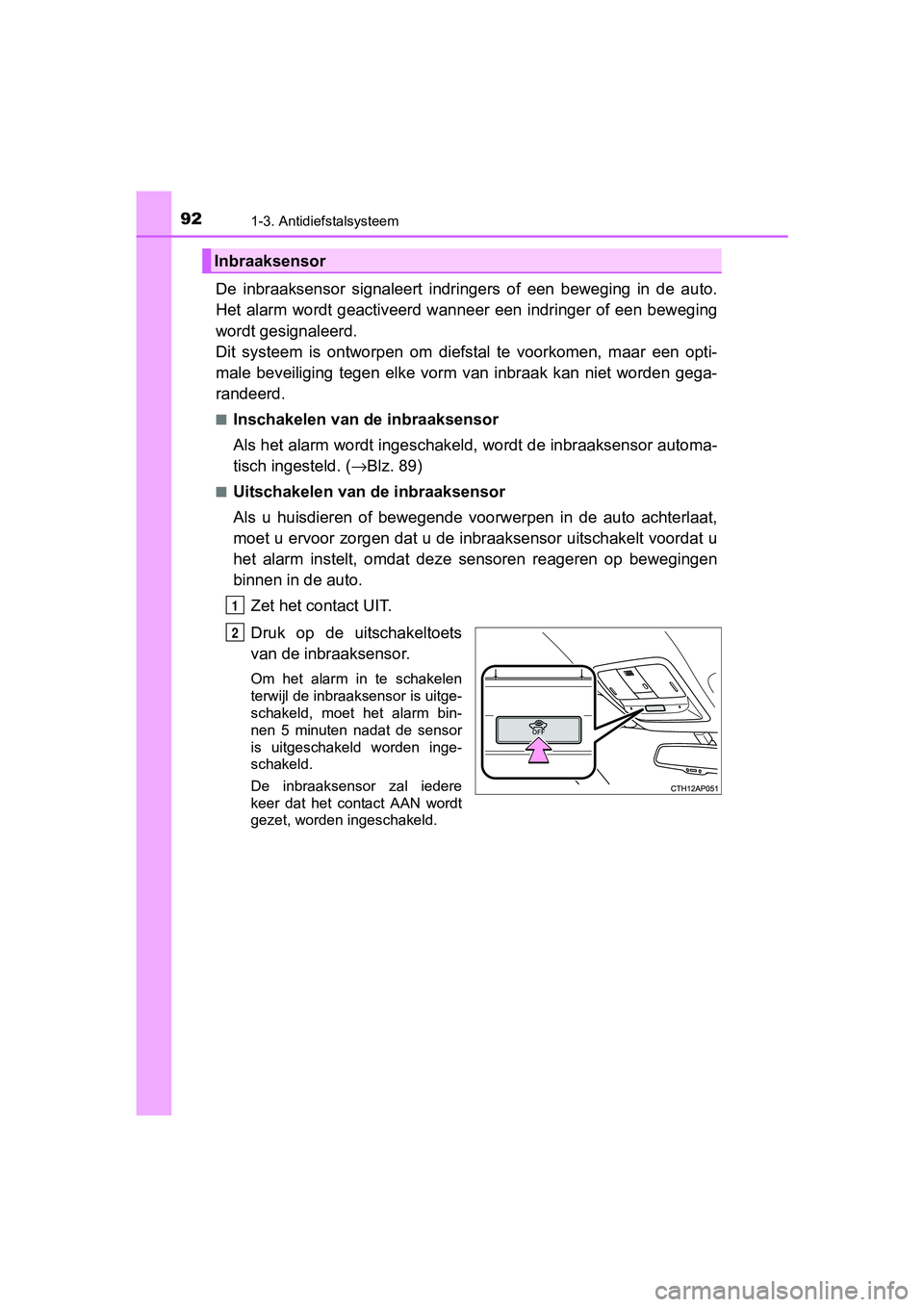 TOYOTA AURIS HYBRID 2017  Instructieboekje (in Dutch) 921-3. Antidiefstalsysteem
UK AURIS_HV_HB_EE (OM12L07E)
De  inbraaksensor  signaleert  indringers  of  een  beweging  in  de  auto.
Het  alarm  wordt geactiveerd wanneer  een  indringer  of een bewegi