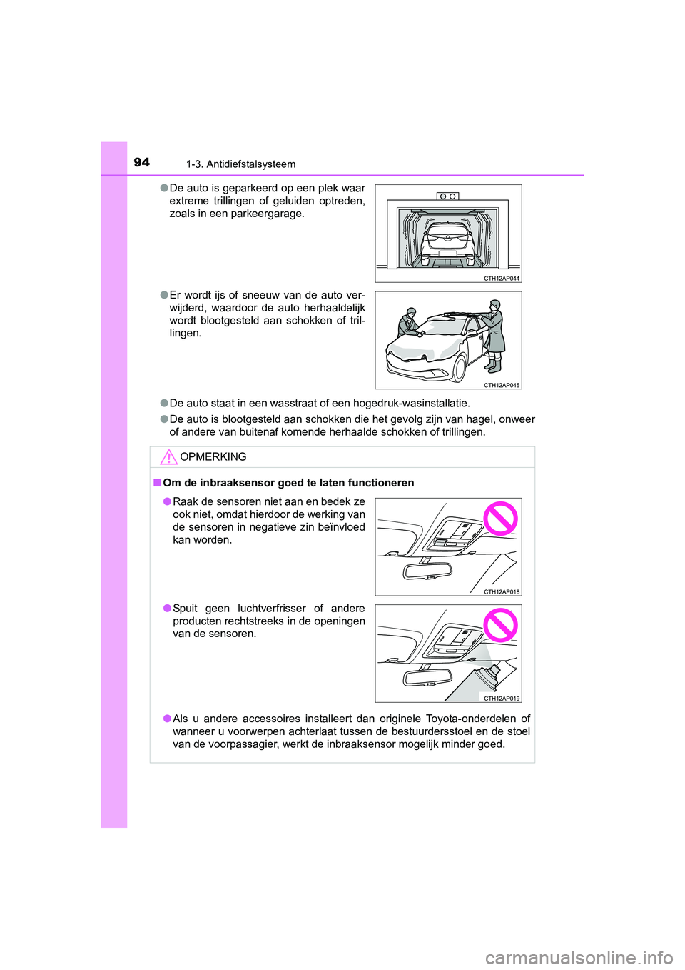 TOYOTA AURIS HYBRID 2017  Instructieboekje (in Dutch) 941-3. Antidiefstalsysteem
UK AURIS_HV_HB_EE (OM12L07E)●
De auto staat in een wasstraat of een hogedruk-wasinstallatie.
● De auto is blootgesteld aan schokken die het gevolg zijn van ha gel, onwee