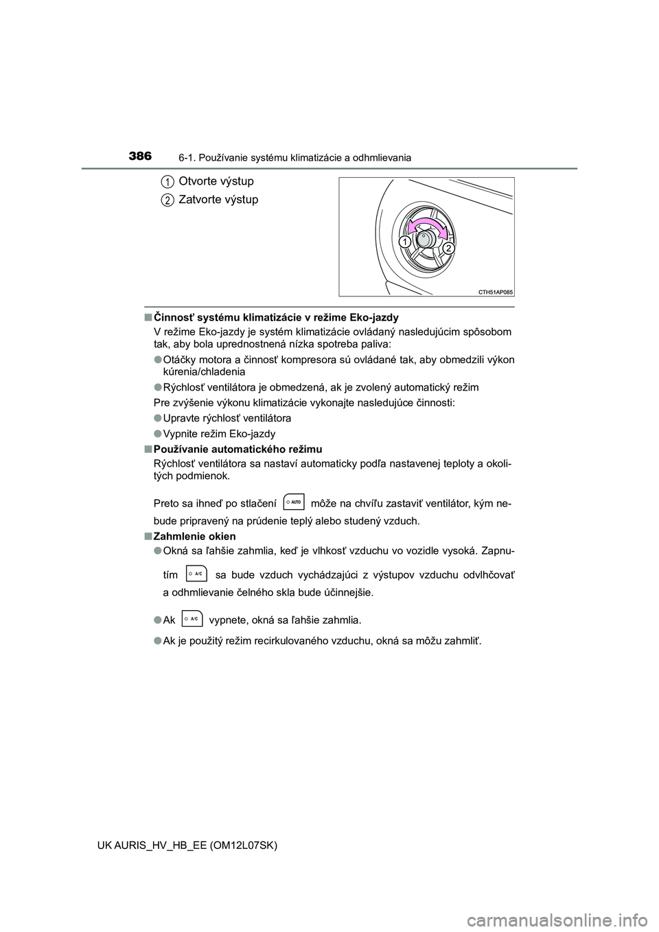 TOYOTA AURIS HYBRID 2017  Návod na použitie (in Slovakian) 3866-1. Používanie systému klimatizácie a odhmlievania
UK AURIS_HV_HB_EE (OM12L07SK)
Otvorte výstup
Zatvorte výstup
■Činnosť systému klimatizácie v režime Eko-jazdy
V režime Eko-jazdy je