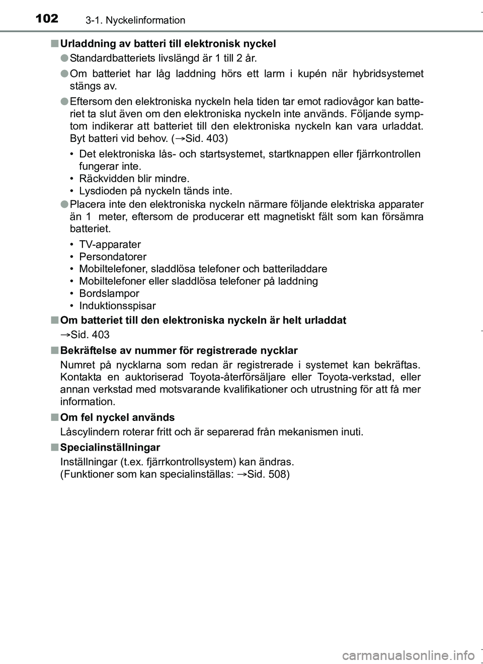 TOYOTA AURIS HYBRID 2017 Bruksanvisningar (in Swedish) 1023-1. Nyckelinformation
OM12L07SEn
Urladdning av batteri till elektronisk nyckel
lStandardbatteriets livslängd är 1 till 2 år.
l Om batteriet har låg laddning hörs ett larm i kupén när hybrid TOYOTA AURIS HYBRID 2017 Bruksanvisningar (in Swedish) 1023-1. Nyckelinformation
OM12L07SEn
Urladdning av batteri till elektronisk nyckel
lStandardbatteriets livslängd är 1 till 2 år.
l Om batteriet har låg laddning hörs ett larm i kupén när hybrid