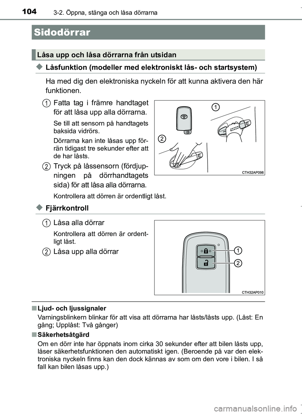TOYOTA AURIS HYBRID 2017 Bruksanvisningar (in Swedish) 104
OM12L07SE
3-2. Öppna, stänga och låsa dörrarna
uLåsfunktion (modeller med elektroniskt lås- och startsystem)
Ha med dig den elektroniska nyckel n för att kunna aktivera den här
funktionen. TOYOTA AURIS HYBRID 2017 Bruksanvisningar (in Swedish) 104
OM12L07SE
3-2. Öppna, stänga och låsa dörrarna
uLåsfunktion (modeller med elektroniskt lås- och startsystem)
Ha med dig den elektroniska nyckel n för att kunna aktivera den här
funktionen.