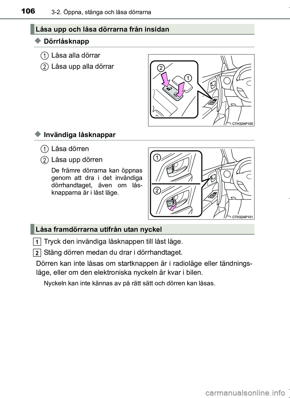 TOYOTA AURIS HYBRID 2017 Bruksanvisningar (in Swedish) 1063-2. Öppna, stänga och låsa dörrarna
OM12L07SE
uDörrlåsknappLåsa alla dörrar
Låsa upp alla dörrar
uInvändiga låsknapparLåsa dörren
Låsa upp dörren
De främre dörrarna kan öppnas
g TOYOTA AURIS HYBRID 2017 Bruksanvisningar (in Swedish) 1063-2. Öppna, stänga och låsa dörrarna
OM12L07SE
uDörrlåsknappLåsa alla dörrar
Låsa upp alla dörrar
uInvändiga låsknapparLåsa dörren
Låsa upp dörren
De främre dörrarna kan öppnas
g