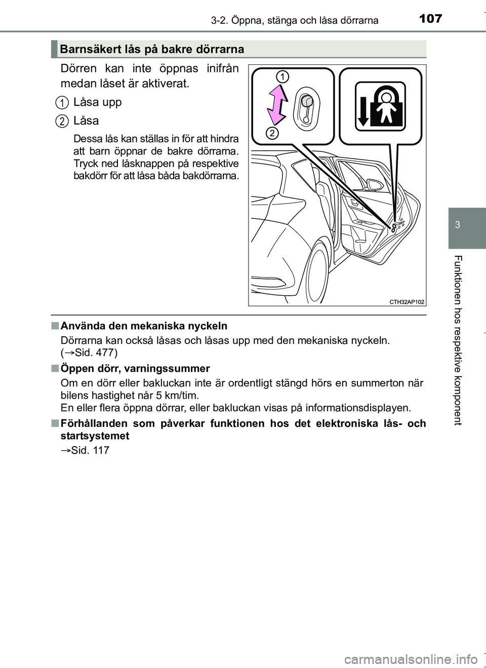 TOYOTA AURIS HYBRID 2017 Bruksanvisningar (in Swedish) 1073-2. Öppna, stänga och låsa dörrarna
OM12L07SE
3
Funktionen hos respektive komponent
Dörren kan inte öppnas inifrån
medan låset är aktiverat.Låsa upp
Låsa
Dessa lås kan ställas in för TOYOTA AURIS HYBRID 2017 Bruksanvisningar (in Swedish) 1073-2. Öppna, stänga och låsa dörrarna
OM12L07SE
3
Funktionen hos respektive komponent
Dörren kan inte öppnas inifrån
medan låset är aktiverat.Låsa upp
Låsa
Dessa lås kan ställas in för
