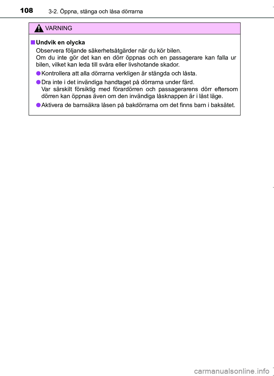 TOYOTA AURIS HYBRID 2017 Bruksanvisningar (in Swedish) 1083-2. Öppna, stänga och låsa dörrarna
OM12L07SE
VA R N I N G
nUndvik en olycka
Observera följande säkerhetsåtgärder när du kör bilen.
Om du inte gör det kan en dörr öppnas och en passag TOYOTA AURIS HYBRID 2017 Bruksanvisningar (in Swedish) 1083-2. Öppna, stänga och låsa dörrarna
OM12L07SE
VA R N I N G
nUndvik en olycka
Observera följande säkerhetsåtgärder när du kör bilen.
Om du inte gör det kan en dörr öppnas och en passag