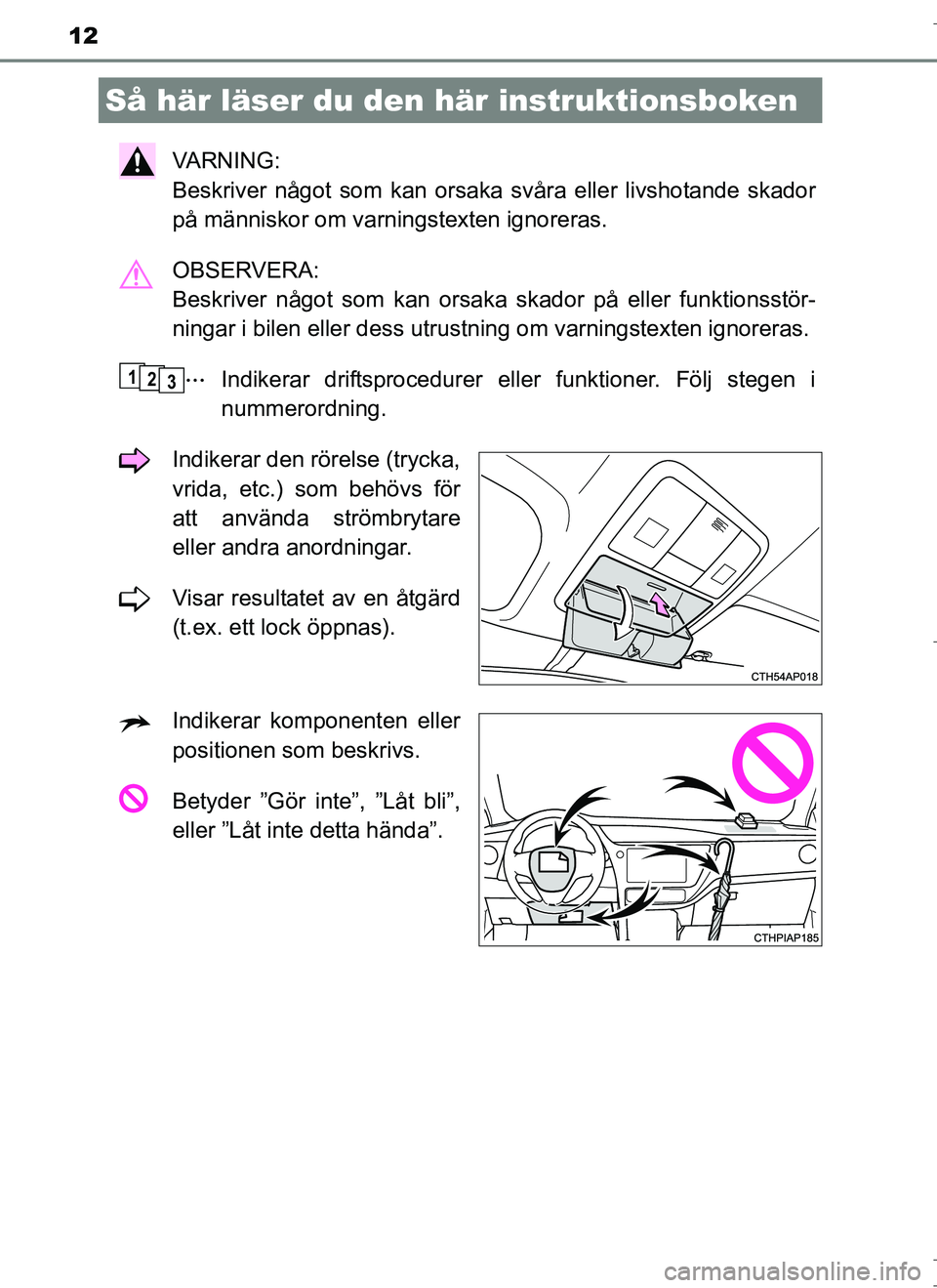 TOYOTA AURIS HYBRID 2017 Bruksanvisningar (in Swedish) 12
OM12L07SE
VA R N I N G :
Beskriver något som kan orsaka svåra eller livshotande skador
på människor om varningstexten ignoreras.
OBSERVERA:
Beskriver något som kan orsaka skador på eller f TOYOTA AURIS HYBRID 2017 Bruksanvisningar (in Swedish) 12
OM12L07SE
VA R N I N G :
Beskriver något som kan orsaka svåra eller livshotande skador
på människor om varningstexten ignoreras.
OBSERVERA:
Beskriver något som kan orsaka skador på eller f