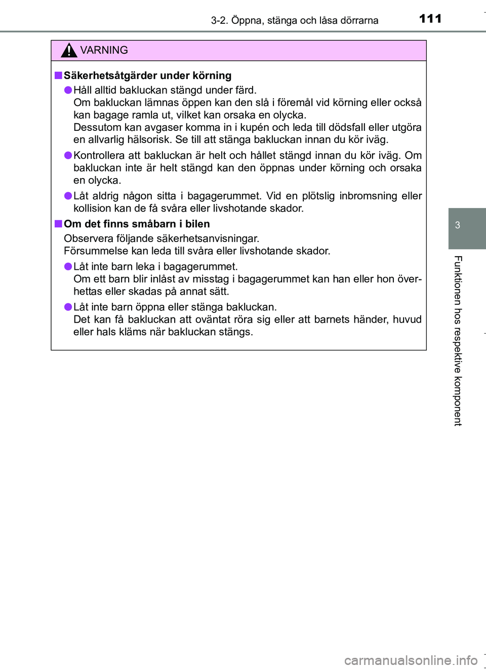 TOYOTA AURIS HYBRID 2017 Bruksanvisningar (in Swedish) 1113-2. Öppna, stänga och låsa dörrarna
OM12L07SE
3
Funktionen hos respektive komponent
VA R N I N G
nSäkerhetsåtgärder under körning
l Håll alltid bakluckan stängd under färd.
Om baklucka TOYOTA AURIS HYBRID 2017 Bruksanvisningar (in Swedish) 1113-2. Öppna, stänga och låsa dörrarna
OM12L07SE
3
Funktionen hos respektive komponent
VA R N I N G
nSäkerhetsåtgärder under körning
l Håll alltid bakluckan stängd under färd.
Om baklucka