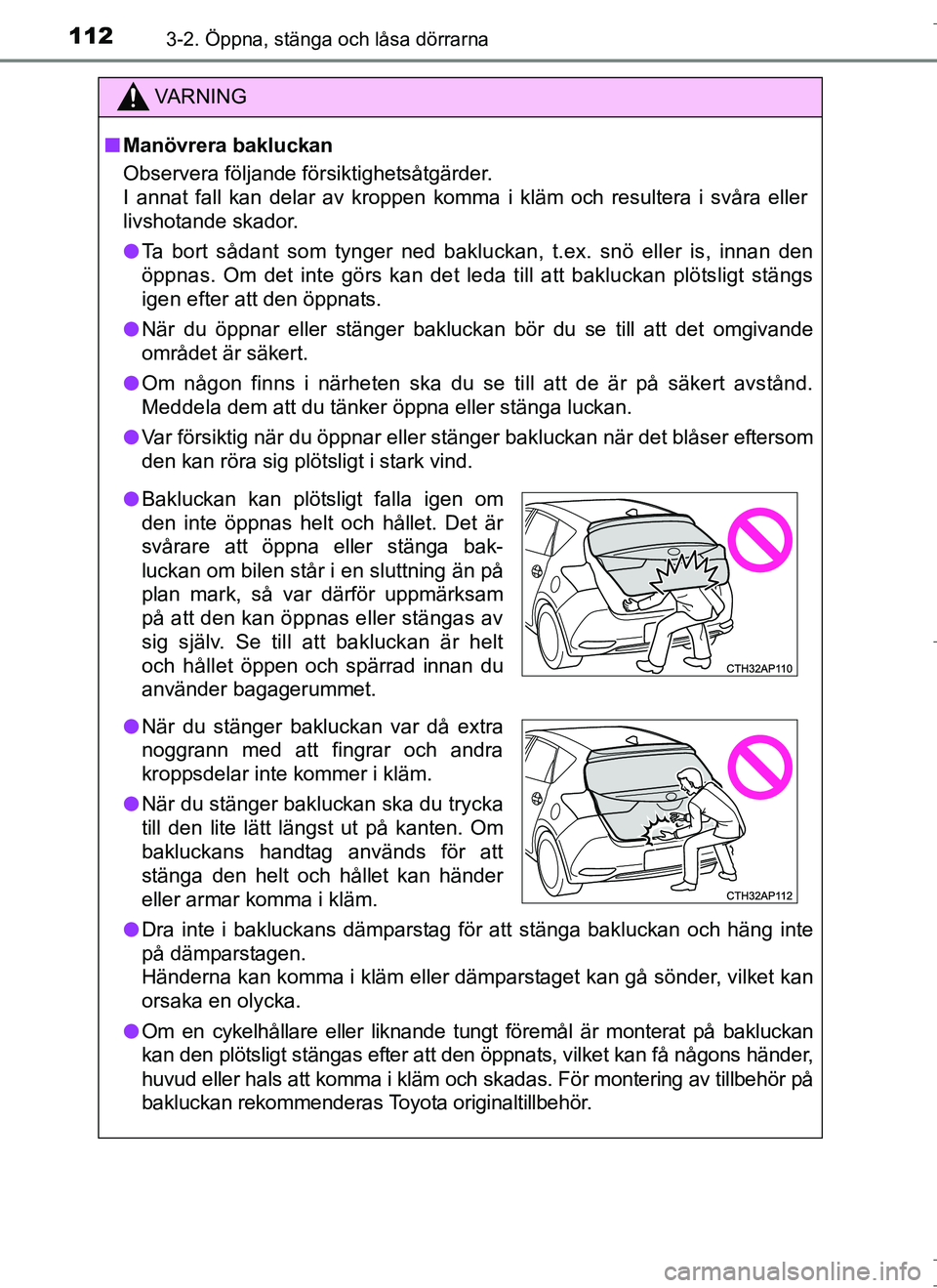 TOYOTA AURIS HYBRID 2017 Bruksanvisningar (in Swedish) 1123-2. Öppna, stänga och låsa dörrarna
OM12L07SE
VA R N I N G
nManövrera bakluckan
Observera följande försiktighetsåtgärder.
I annat fall kan delar av kroppen komma i kläm och resultera i s TOYOTA AURIS HYBRID 2017 Bruksanvisningar (in Swedish) 1123-2. Öppna, stänga och låsa dörrarna
OM12L07SE
VA R N I N G
nManövrera bakluckan
Observera följande försiktighetsåtgärder.
I annat fall kan delar av kroppen komma i kläm och resultera i s