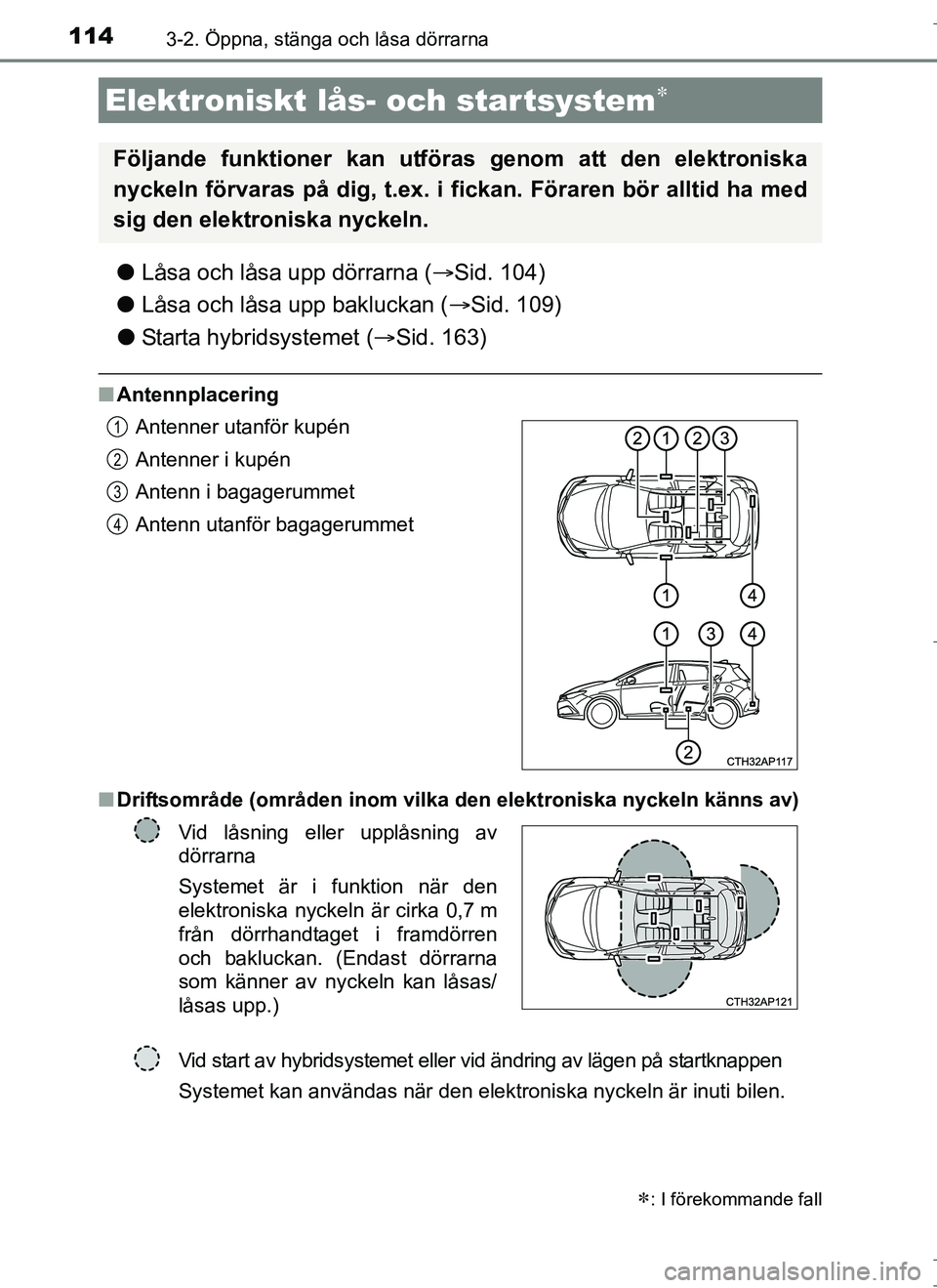 TOYOTA AURIS HYBRID 2017 Bruksanvisningar (in Swedish) 1143-2. Öppna, stänga och låsa dörrarna
OM12L07SE
lLåsa och låsa upp dörrarna ( Sid. 104)
l Låsa och låsa upp bakluckan ( Sid. 109)
l Starta hybridsystemet ( Sid. 163)
nAntennplaceri TOYOTA AURIS HYBRID 2017 Bruksanvisningar (in Swedish) 1143-2. Öppna, stänga och låsa dörrarna
OM12L07SE
lLåsa och låsa upp dörrarna ( Sid. 104)
l Låsa och låsa upp bakluckan ( Sid. 109)
l Starta hybridsystemet ( Sid. 163)
nAntennplaceri