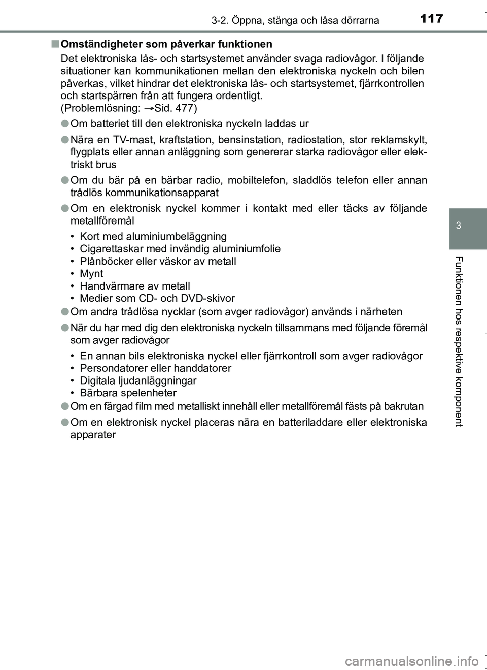 TOYOTA AURIS HYBRID 2017 Bruksanvisningar (in Swedish) 1173-2. Öppna, stänga och låsa dörrarna
OM12L07SE
3
Funktionen hos respektive komponent
nOmständigheter som påverkar funktionen
Det elektroniska lås- och startsystemet använder svaga radiovåg TOYOTA AURIS HYBRID 2017 Bruksanvisningar (in Swedish) 1173-2. Öppna, stänga och låsa dörrarna
OM12L07SE
3
Funktionen hos respektive komponent
nOmständigheter som påverkar funktionen
Det elektroniska lås- och startsystemet använder svaga radiovåg