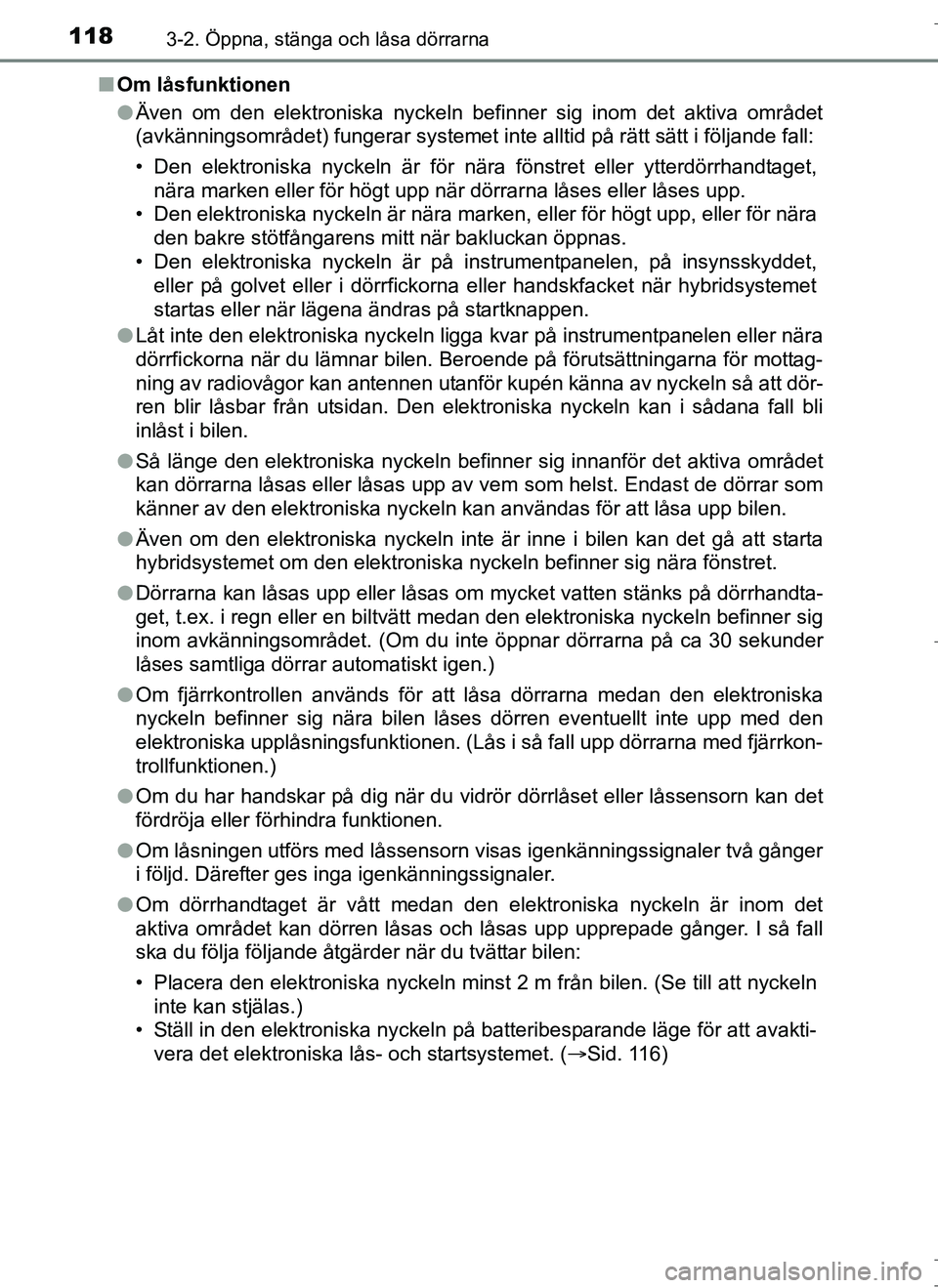 TOYOTA AURIS HYBRID 2017 Bruksanvisningar (in Swedish) 1183-2. Öppna, stänga och låsa dörrarna
OM12L07SEn
Om låsfunktionen
lÄven om den elektroniska nyckeln befinner sig inom det aktiva området
(avkänningsområdet) fungerar systemet inte alltid p TOYOTA AURIS HYBRID 2017 Bruksanvisningar (in Swedish) 1183-2. Öppna, stänga och låsa dörrarna
OM12L07SEn
Om låsfunktionen
lÄven om den elektroniska nyckeln befinner sig inom det aktiva området
(avkänningsområdet) fungerar systemet inte alltid p