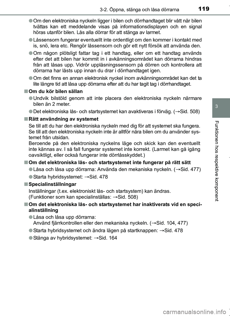 TOYOTA AURIS HYBRID 2017 Bruksanvisningar (in Swedish) 1193-2. Öppna, stänga och låsa dörrarna
OM12L07SE
3
Funktionen hos respektive komponent
lOm den elektroniska nyckeln ligger i bilen och dörrhandtaget blir vått när bilen
tvättas kan ett meddel TOYOTA AURIS HYBRID 2017 Bruksanvisningar (in Swedish) 1193-2. Öppna, stänga och låsa dörrarna
OM12L07SE
3
Funktionen hos respektive komponent
lOm den elektroniska nyckeln ligger i bilen och dörrhandtaget blir vått när bilen
tvättas kan ett meddel
