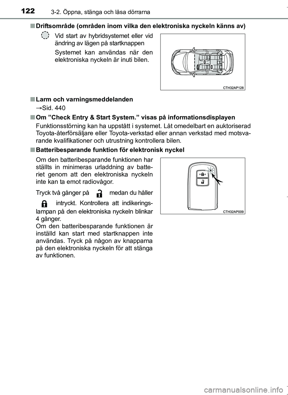 TOYOTA AURIS HYBRID 2017  Bruksanvisningar (in Swedish) 1223-2. Öppna, stänga och låsa dörrarna
OM12L07SEn
Driftsområde (områden inom vilka den elektroniska nyckeln känns av)
n Larm och varningsmeddelanden
Sid. 440
n Om ”Check Entry & Start Sys