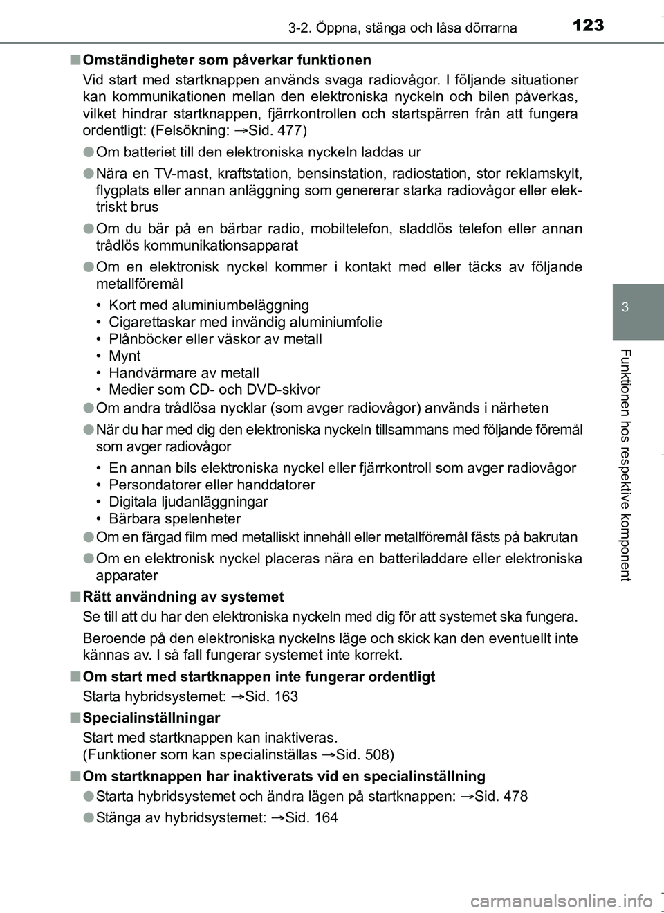 TOYOTA AURIS HYBRID 2017  Bruksanvisningar (in Swedish) 1233-2. Öppna, stänga och låsa dörrarna
OM12L07SE
3
Funktionen hos respektive komponent
nOmständigheter som påverkar funktionen
Vid start med startknappen används svaga radiovågor. I följande