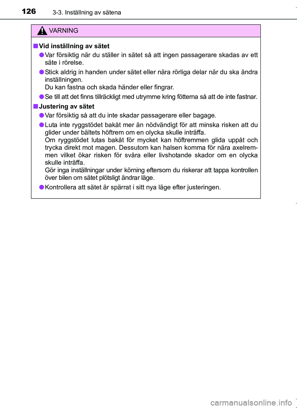 TOYOTA AURIS HYBRID 2017  Bruksanvisningar (in Swedish) 1263-3. Inställning av sätena
OM12L07SE
VA R N I N G
nVid inställning av sätet
l Var försiktig när du ställer in sätet så att ingen passagerare skadas av ett
säte i rörelse.
l Stick aldrig 