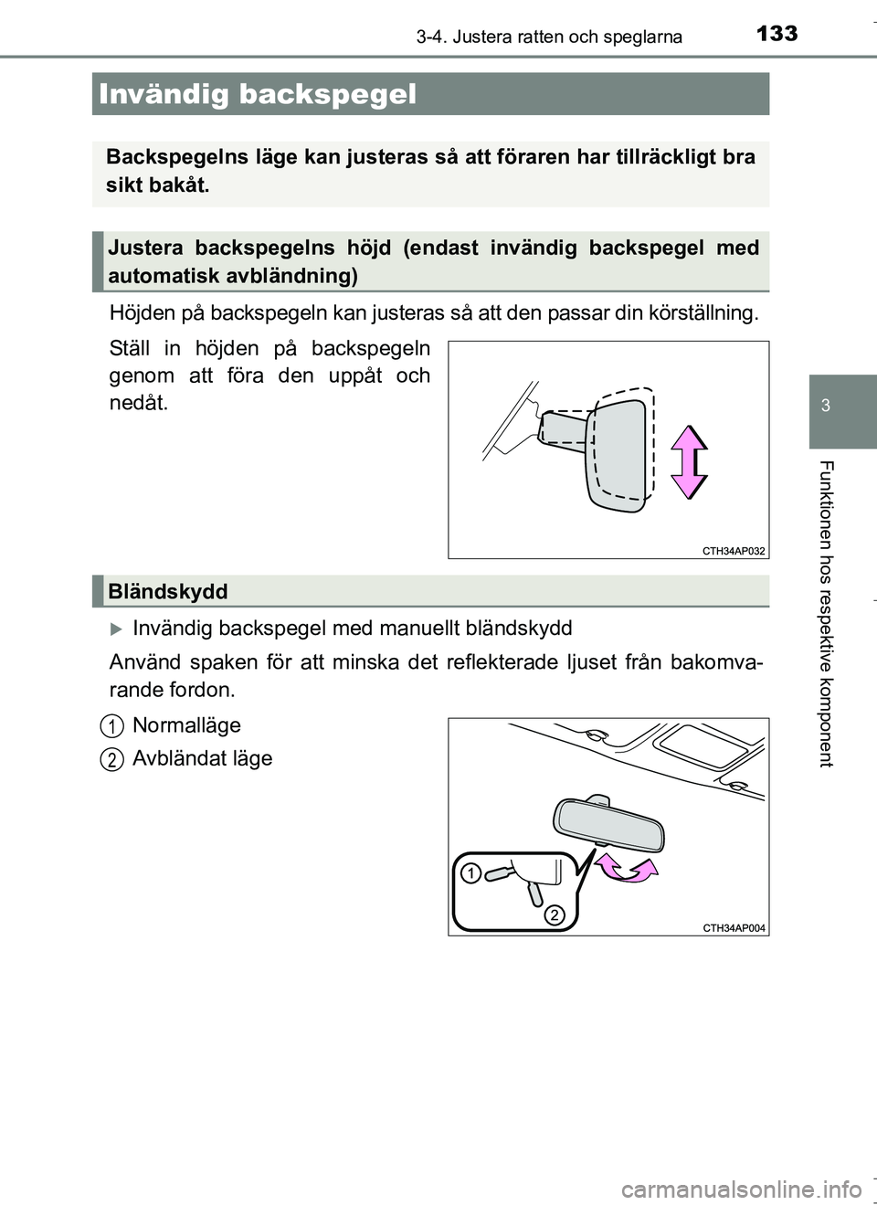 TOYOTA AURIS HYBRID 2017  Bruksanvisningar (in Swedish) 1333-4. Justera ratten och speglarna
OM12L07SE
3
Funktionen hos respektive komponent
Höjden på backspegeln kan justeras så att den passar din körställning.
Ställ in höjden på backspegeln
genom