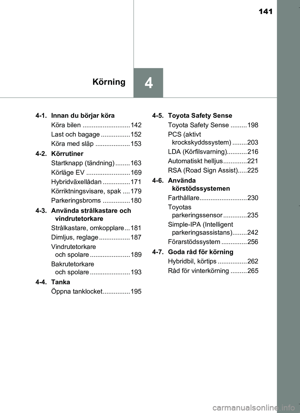 TOYOTA AURIS HYBRID 2017 Bruksanvisningar (in Swedish) 141
4Körning
OM12L07SE4-1. Innan du börjar köra
Köra bilen .......................... 142
Last och bagage ................ 152
Köra med släp ................... 153
4-2. Körrutiner Startknapp TOYOTA AURIS HYBRID 2017 Bruksanvisningar (in Swedish) 141
4Körning
OM12L07SE4-1. Innan du börjar köra
Köra bilen .......................... 142
Last och bagage ................ 152
Köra med släp ................... 153
4-2. Körrutiner Startknapp