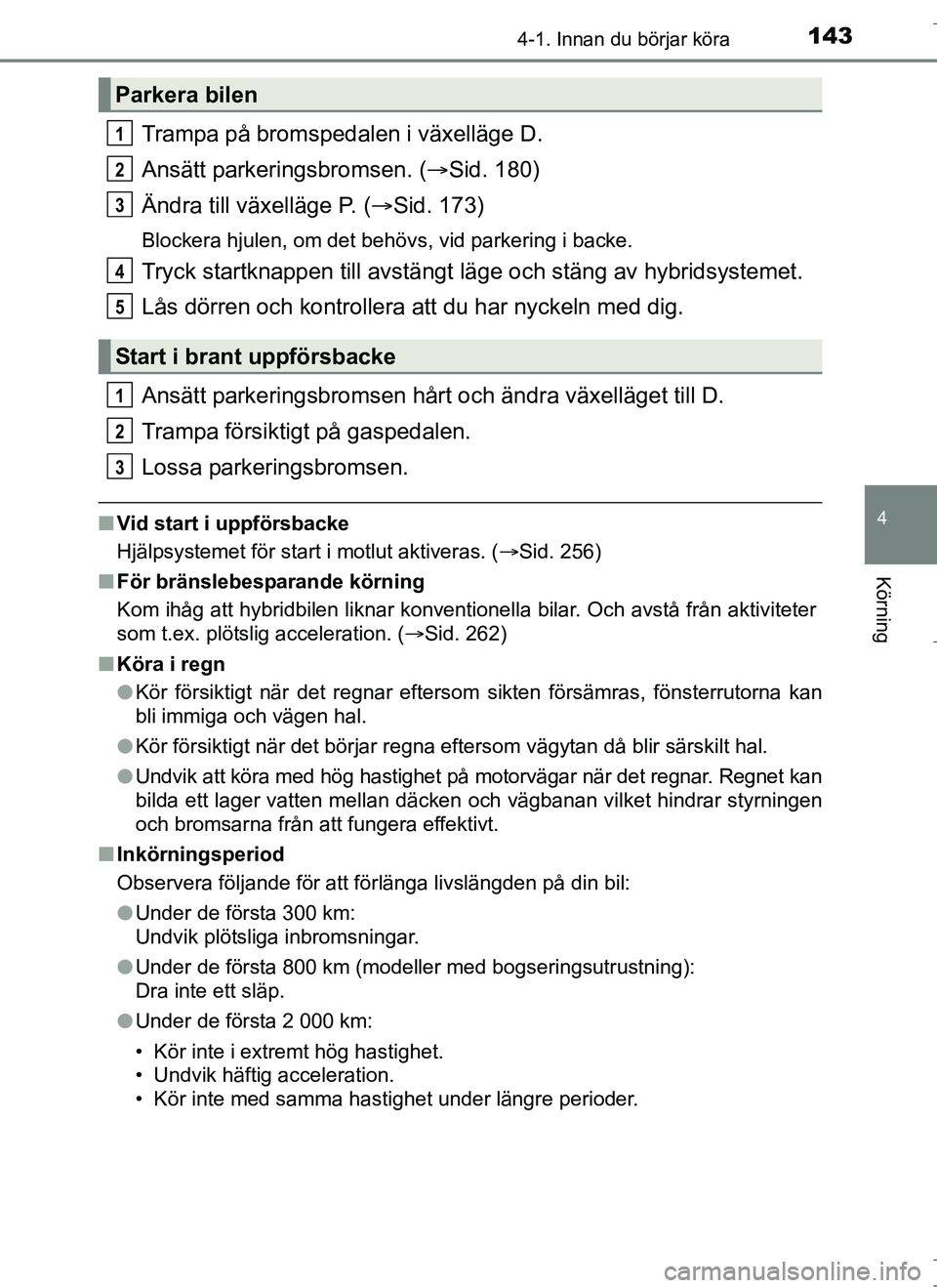 TOYOTA AURIS HYBRID 2017 Bruksanvisningar (in Swedish) 1434-1. Innan du börjar köra
OM12L07SE
4
Körning
Trampa på bromspedalen i växelläge D.
Ansätt parkeringsbromsen. (Sid. 180)
Ändra till växelläge P. ( Sid. 173)
Blockera hjulen, om det TOYOTA AURIS HYBRID 2017 Bruksanvisningar (in Swedish) 1434-1. Innan du börjar köra
OM12L07SE
4
Körning
Trampa på bromspedalen i växelläge D.
Ansätt parkeringsbromsen. (Sid. 180)
Ändra till växelläge P. ( Sid. 173)
Blockera hjulen, om det