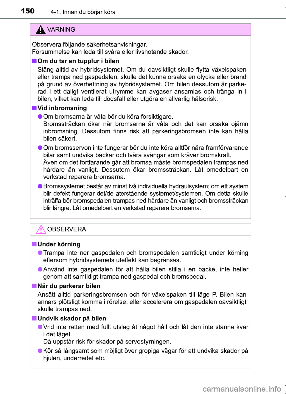 TOYOTA AURIS HYBRID 2017 Bruksanvisningar (in Swedish) 1504-1. Innan du börjar köra
OM12L07SE
VA R N I N G
Observera följande säkerhetsanvisningar.
Försummelse kan leda till svåra eller livshotande skador.
nOm du tar en tupplur i bilen
Stäng allti TOYOTA AURIS HYBRID 2017 Bruksanvisningar (in Swedish) 1504-1. Innan du börjar köra
OM12L07SE
VA R N I N G
Observera följande säkerhetsanvisningar.
Försummelse kan leda till svåra eller livshotande skador.
nOm du tar en tupplur i bilen
Stäng allti