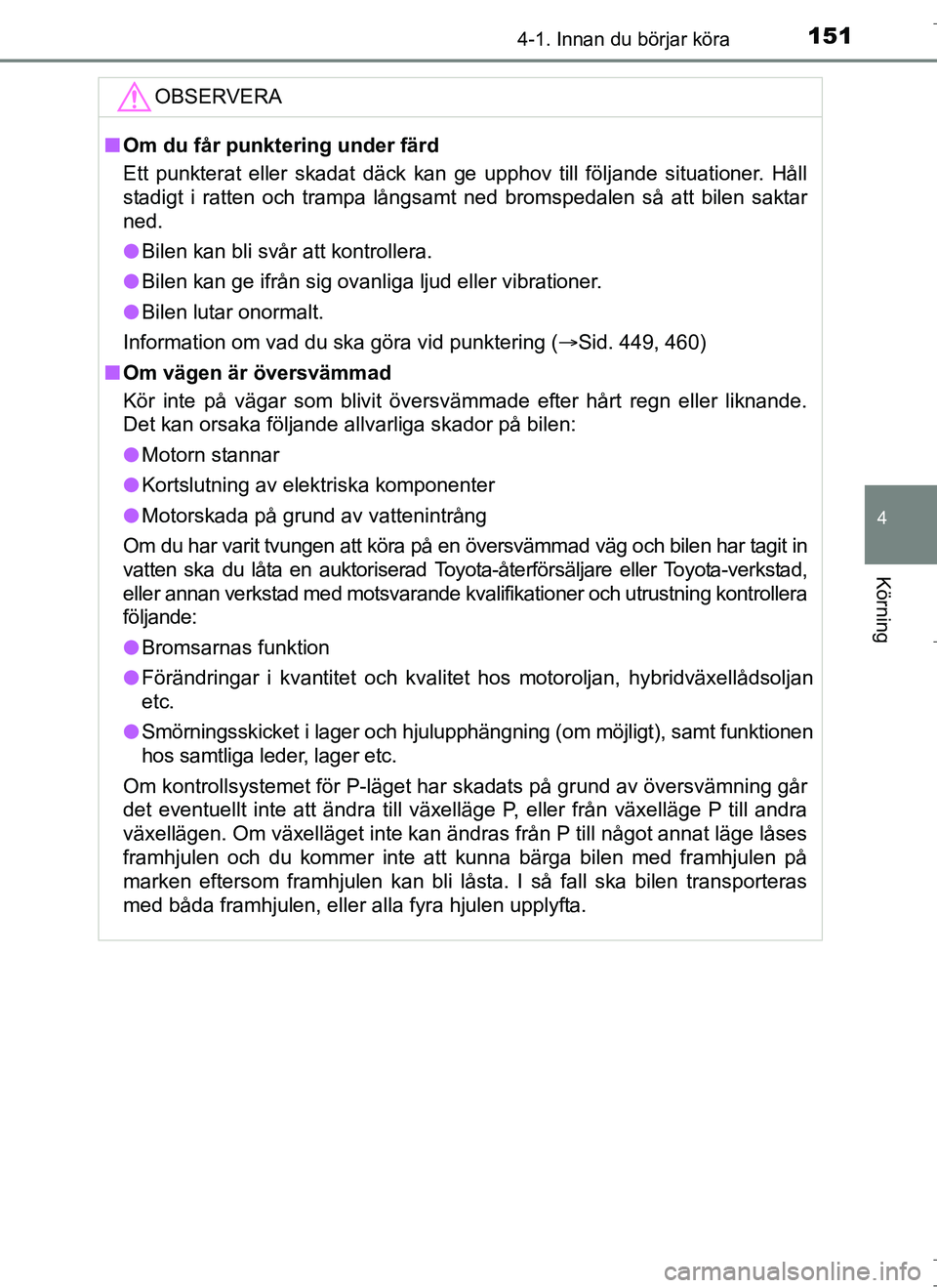 TOYOTA AURIS HYBRID 2017  Bruksanvisningar (in Swedish) 1514-1. Innan du börjar köra
OM12L07SE
4
Körning
OBSERVERA
nOm du får punktering under färd
Ett punkterat eller skadat däck kan ge upphov till följande situationer. Håll
stadigt i ratten och t