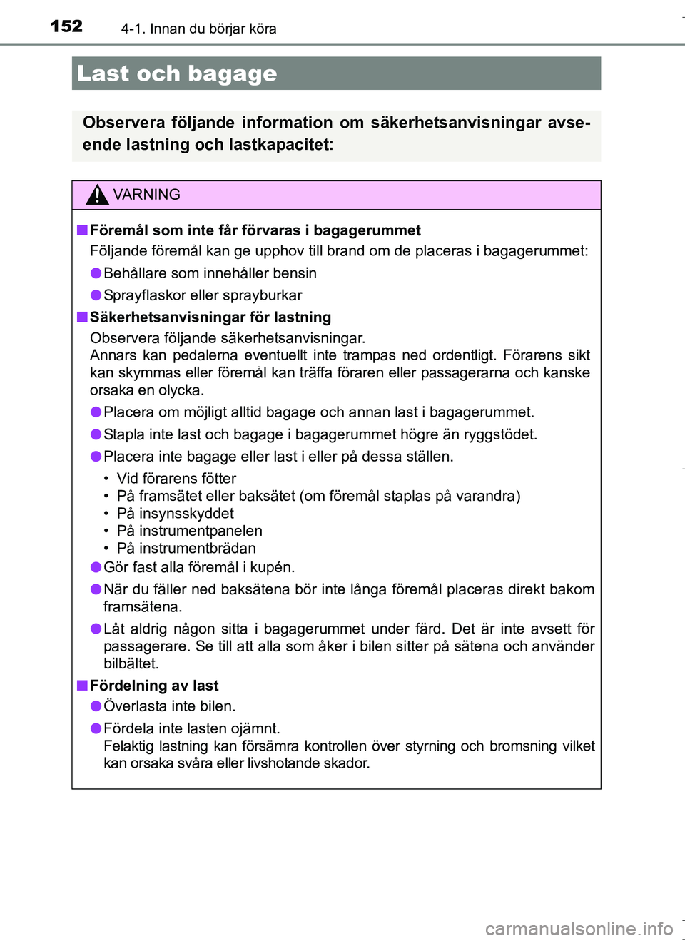TOYOTA AURIS HYBRID 2017  Bruksanvisningar (in Swedish) 1524-1. Innan du börjar köra
OM12L07SE
Last och bagage
Observera följande information om säkerhetsanvisningar avse-
ende lastning och lastkapacitet:
VA R N I N G
nFöremål som inte får förvaras
