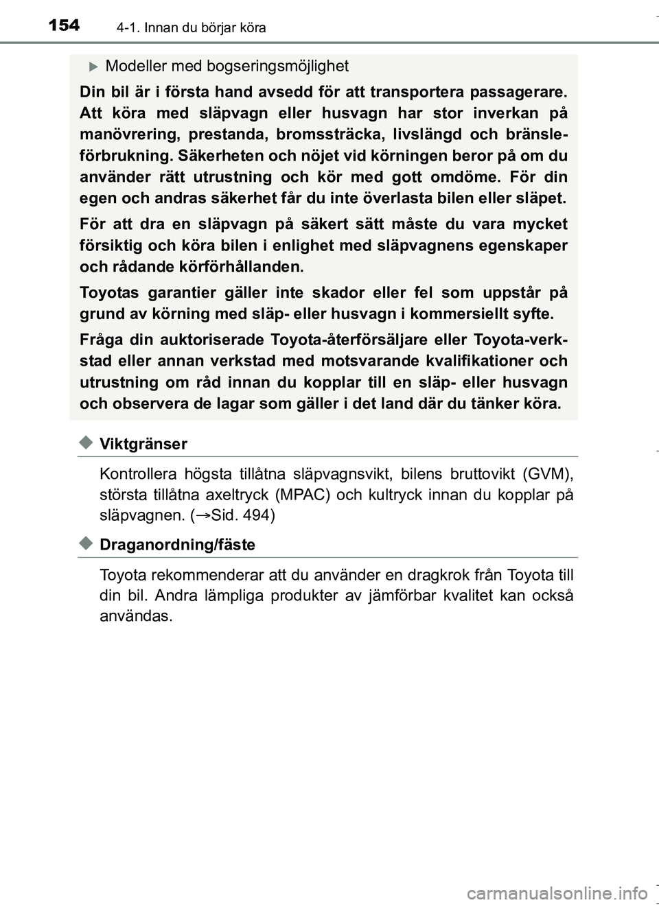 TOYOTA AURIS HYBRID 2017  Bruksanvisningar (in Swedish) 1544-1. Innan du börjar köra
OM12L07SE
uViktgränser
Kontrollera högsta tillåtna släpvagnsvikt, bilens bruttovi kt (GVM),
största tillåtna axeltryck (MPAC) och kultryck innan du kopplar på
sl