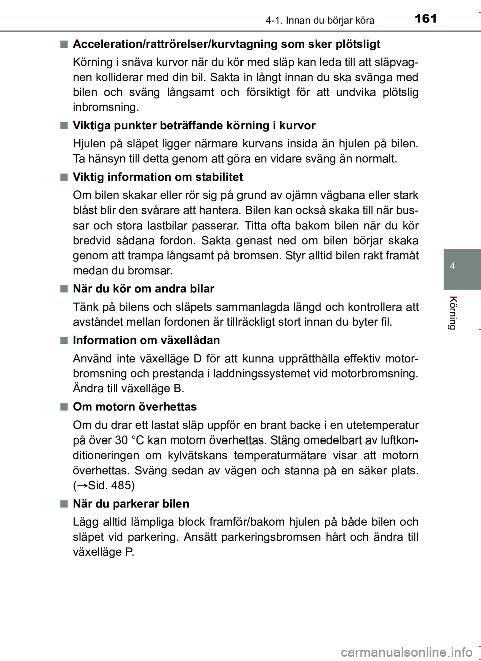 TOYOTA AURIS HYBRID 2017 Bruksanvisningar (in Swedish) 1614-1. Innan du börjar köra
OM12L07SE
4
Körning
nAcceleration/rattrörelser/kurvtagning som sker plötsligt
Körning i snäva kurvor när du kör med släp kan leda till att släpvag-
nen kollider TOYOTA AURIS HYBRID 2017 Bruksanvisningar (in Swedish) 1614-1. Innan du börjar köra
OM12L07SE
4
Körning
nAcceleration/rattrörelser/kurvtagning som sker plötsligt
Körning i snäva kurvor när du kör med släp kan leda till att släpvag-
nen kollider