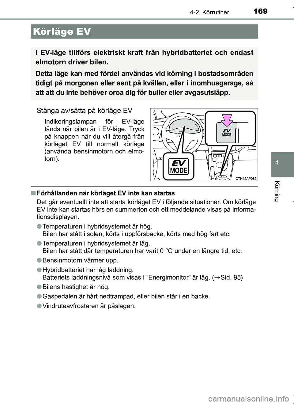 TOYOTA AURIS HYBRID 2017 Bruksanvisningar (in Swedish) 1694-2. Körrutiner
OM12L07SE
4
Körning
Stänga av/sätta på körläge EV
Indikeringslampan för EV-läge
tänds när bilen är i EV-läge. Tryck
på knappen när du vill återgå från
körläget E TOYOTA AURIS HYBRID 2017 Bruksanvisningar (in Swedish) 1694-2. Körrutiner
OM12L07SE
4
Körning
Stänga av/sätta på körläge EV
Indikeringslampan för EV-läge
tänds när bilen är i EV-läge. Tryck
på knappen när du vill återgå från
körläget E